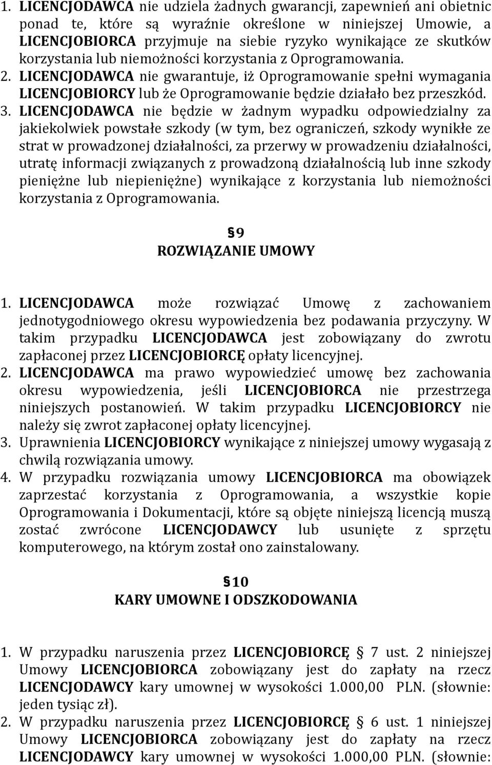 LICENCJODAWCA nie będzie w żadnym wypadku odpowiedzialny za jakiekolwiek powstałe szkody (w tym, bez ograniczeń, szkody wynikłe ze strat w prowadzonej działalności, za przerwy w prowadzeniu