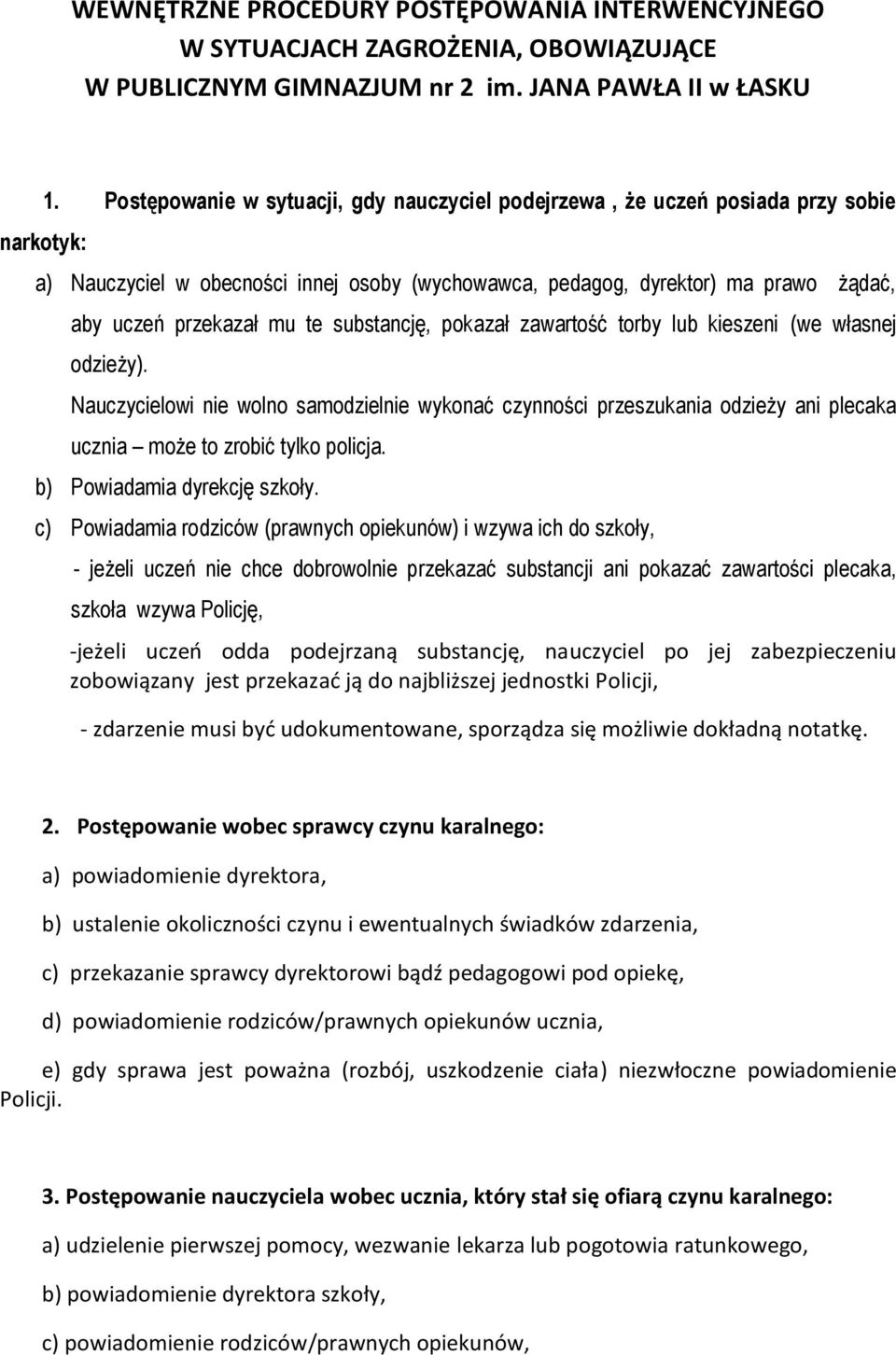 te substancję, pokazał zawartość torby lub kieszeni (we własnej odzieży). Nauczycielowi nie wolno samodzielnie wykonać czynności przeszukania odzieży ani plecaka ucznia może to zrobić tylko policja.
