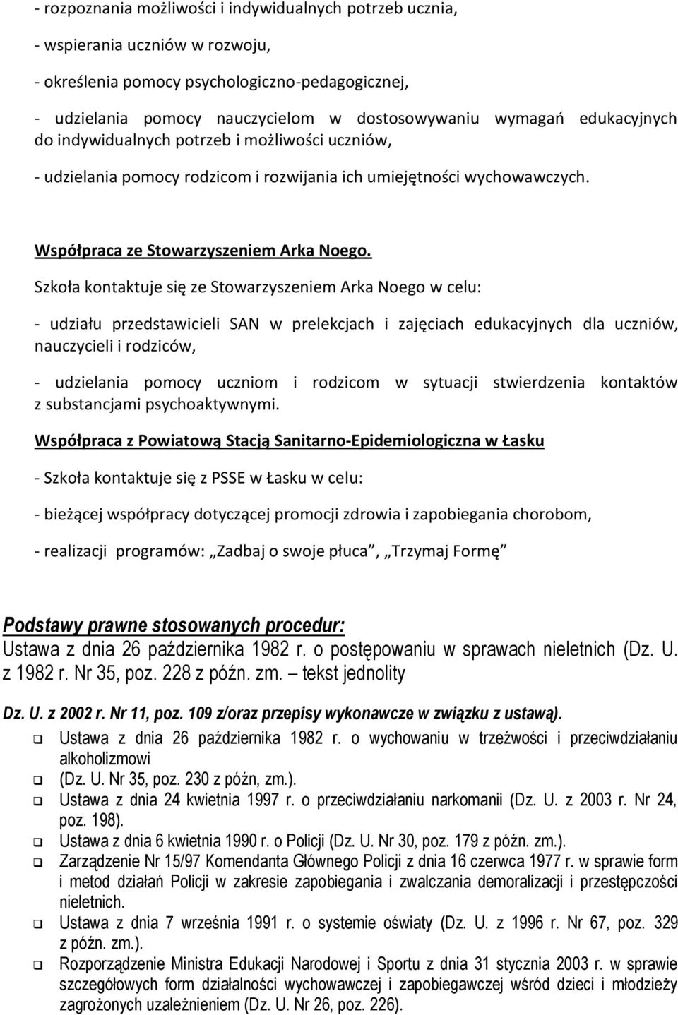 Szkoła kontaktuje się ze Stowarzyszeniem Arka Noego w celu: - udziału przedstawicieli SAN w prelekcjach i zajęciach edukacyjnych dla uczniów, nauczycieli i rodziców, - udzielania pomocy uczniom i