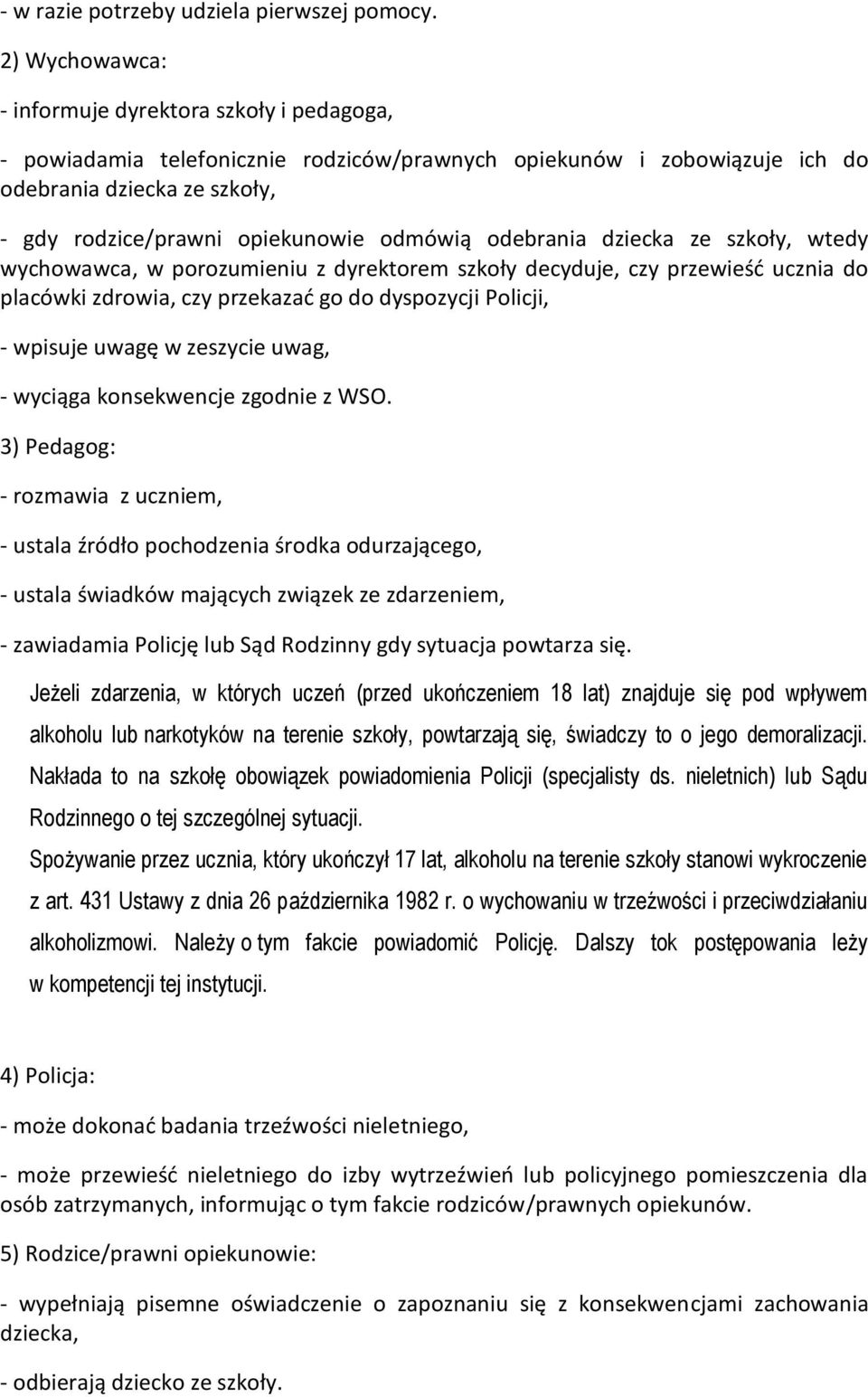 odmówią odebrania dziecka ze szkoły, wtedy wychowawca, w porozumieniu z dyrektorem szkoły decyduje, czy przewieśd ucznia do placówki zdrowia, czy przekazad go do dyspozycji Policji, - wpisuje uwagę w