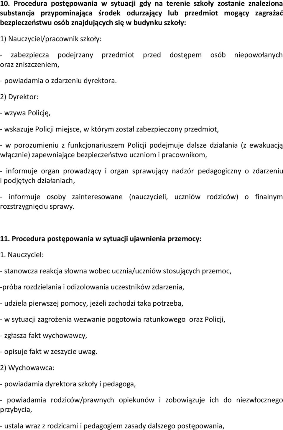 2) Dyrektor: - wzywa Policję, - wskazuje Policji miejsce, w którym został zabezpieczony przedmiot, - w porozumieniu z funkcjonariuszem Policji podejmuje dalsze działania (z ewakuacją włącznie)