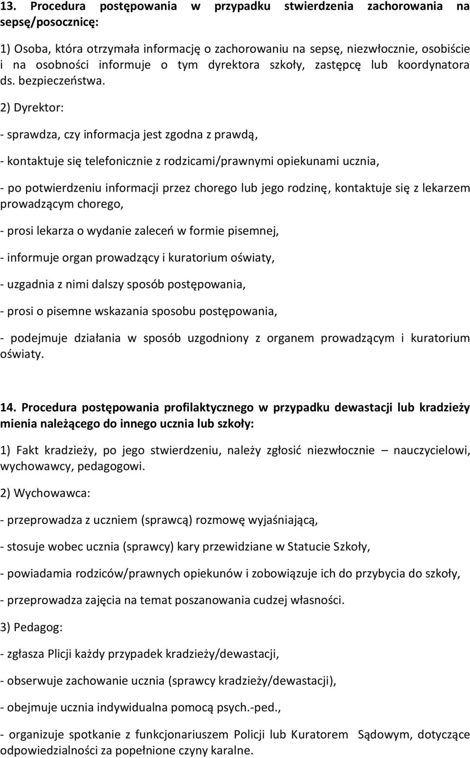 2) Dyrektor: - sprawdza, czy informacja jest zgodna z prawdą, - kontaktuje się telefonicznie z rodzicami/prawnymi opiekunami ucznia, - po potwierdzeniu informacji przez chorego lub jego rodzinę,
