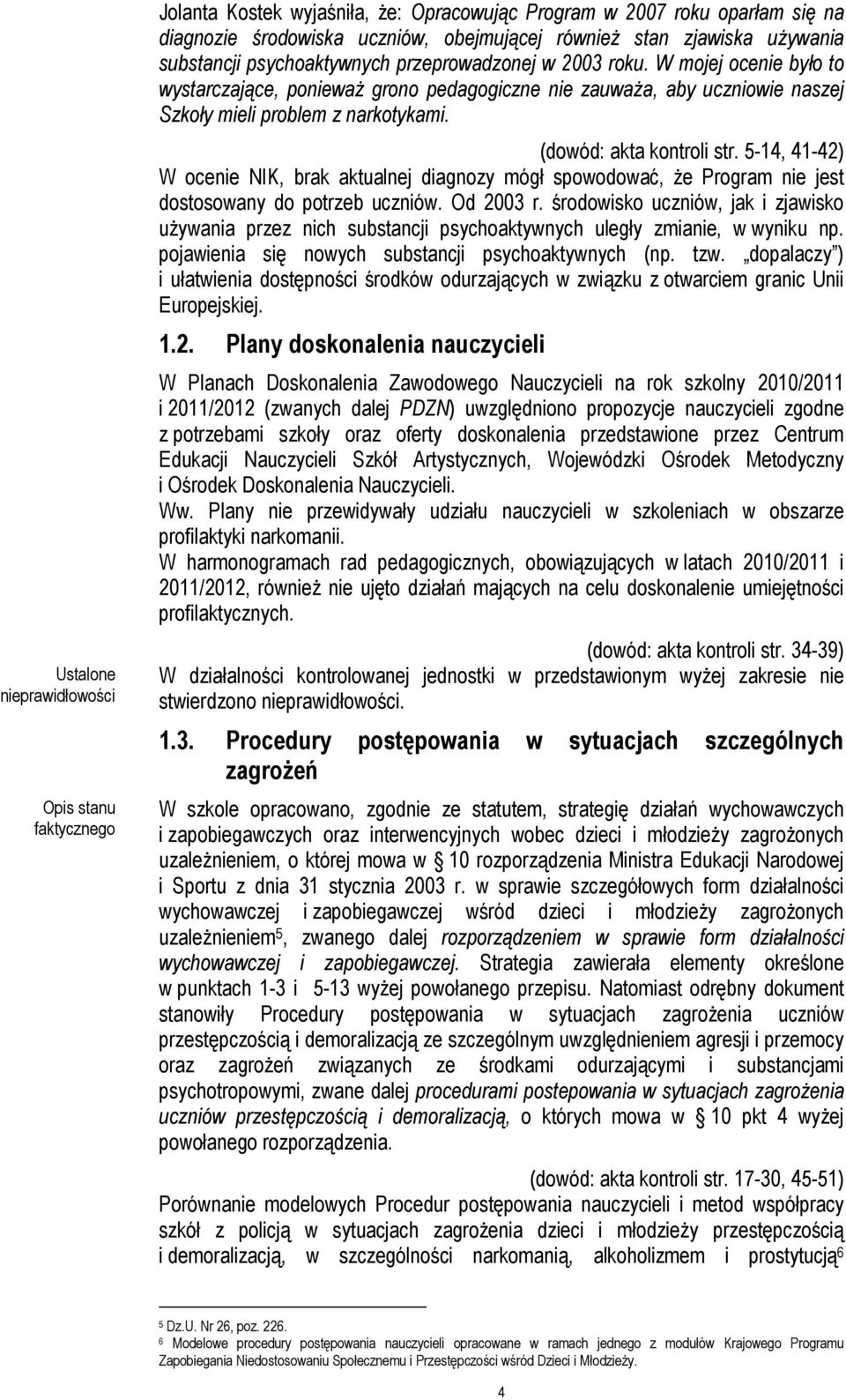 (dowód: akta kontroli str. 5-14, 41-42) W ocenie NIK, brak aktualnej diagnozy mógł spowodować, że Program nie jest dostosowany do potrzeb uczniów. Od 2003 r.