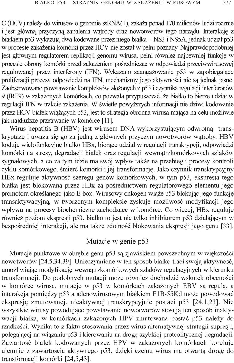 Najprawdopodobniej jest g³ównym regulatorem replikacji genomu wirusa, pe³ni równie najpewniej funkcjê w procesie obrony komórki przed zaka eniem poœrednicz¹c w odpowiedzi przeciwwirusowej regulowanej