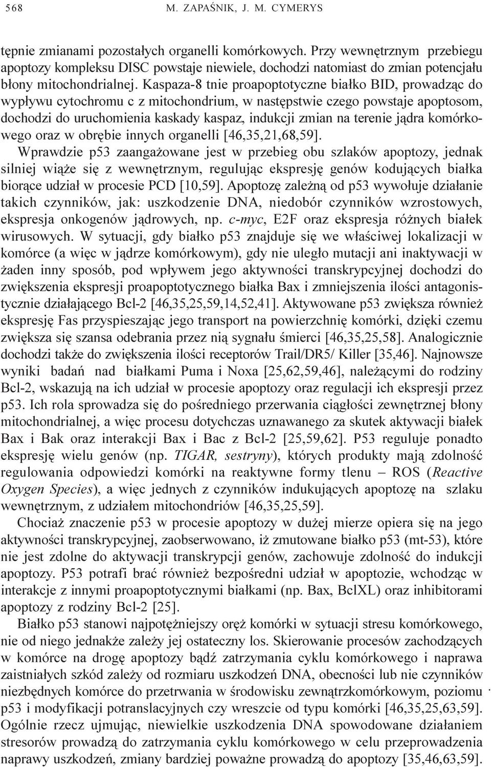 Kaspaza-8 tnie proapoptotyczne bia³ko BID, prowadz¹c do wyp³ywu cytochromu c z mitochondrium, w nastêpstwie czego powstaje apoptosom, dochodzi do uruchomienia kaskady kaspaz, indukcji zmian na