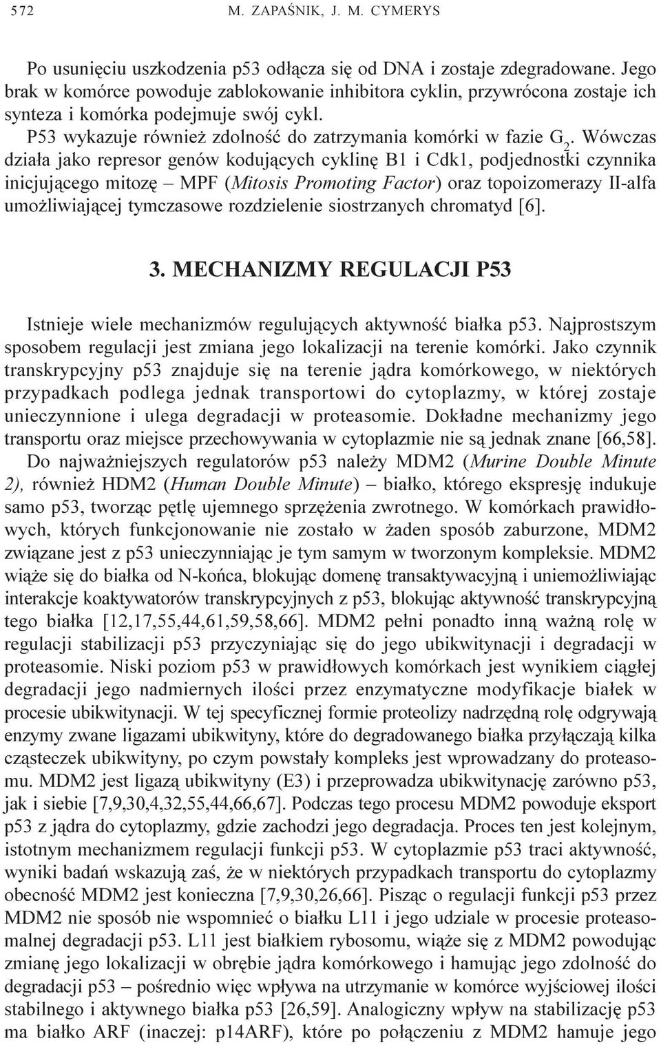 Wówczas dzia³a jako represor genów koduj¹cych cyklinê B1 i Cdk1, podjednostki czynnika inicjuj¹cego mitozê MPF (Mitosis Promoting Factor) oraz topoizomerazy II-alfa umo liwiaj¹cej tymczasowe