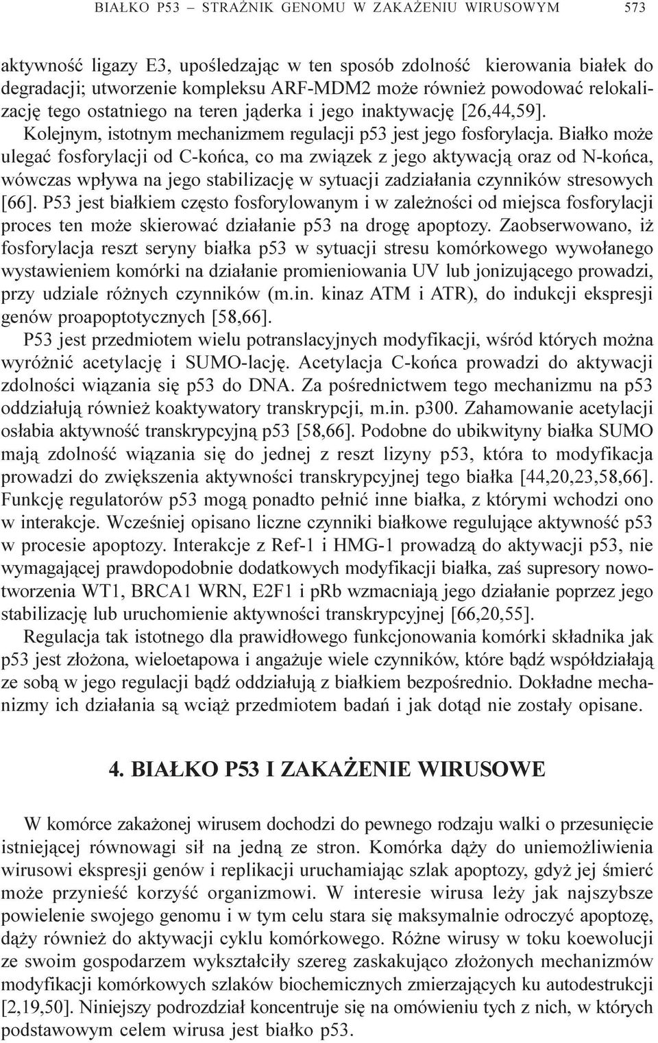 Bia³ko mo e ulegaæ fosforylacji od C-koñca, co ma zwi¹zek z jego aktywacj¹ oraz od N-koñca, wówczas wp³ywa na jego stabilizacjê w sytuacji zadzia³ania czynników stresowych [66].