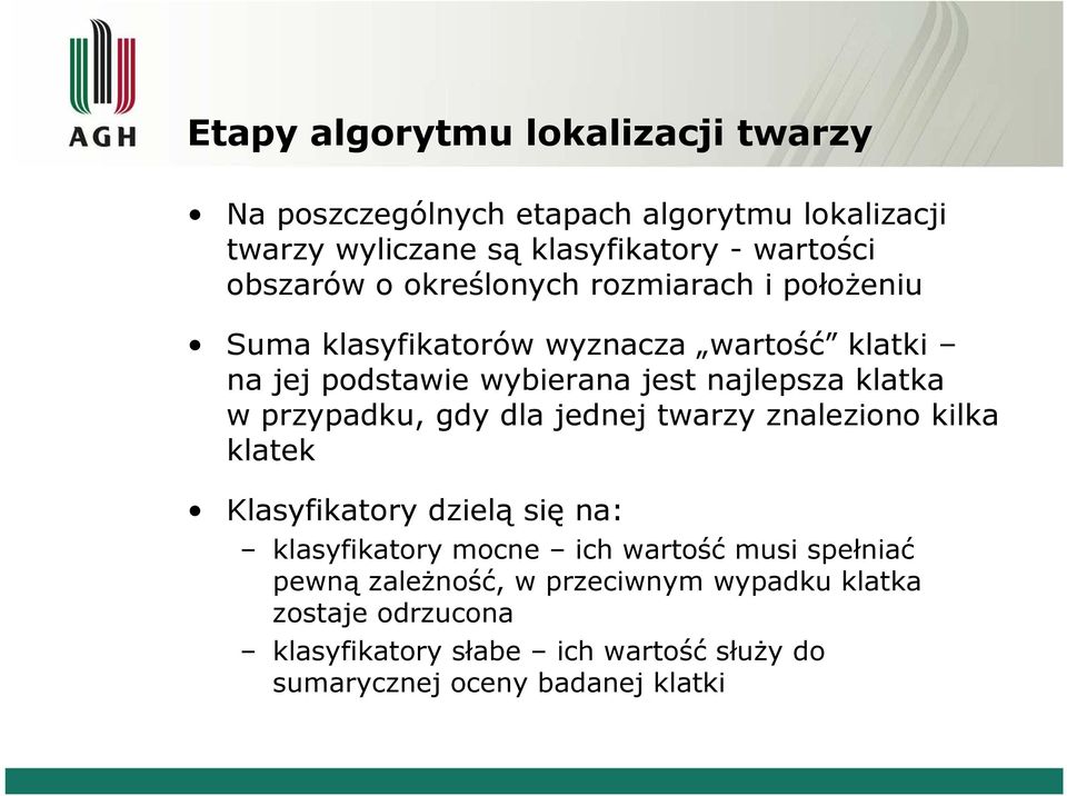 klatka w przypadku, gdy dla jednej twarzy znaleziono kilka klatek Klasyfikatory dzielą się na: klasyfikatory mocne ich wartość musi