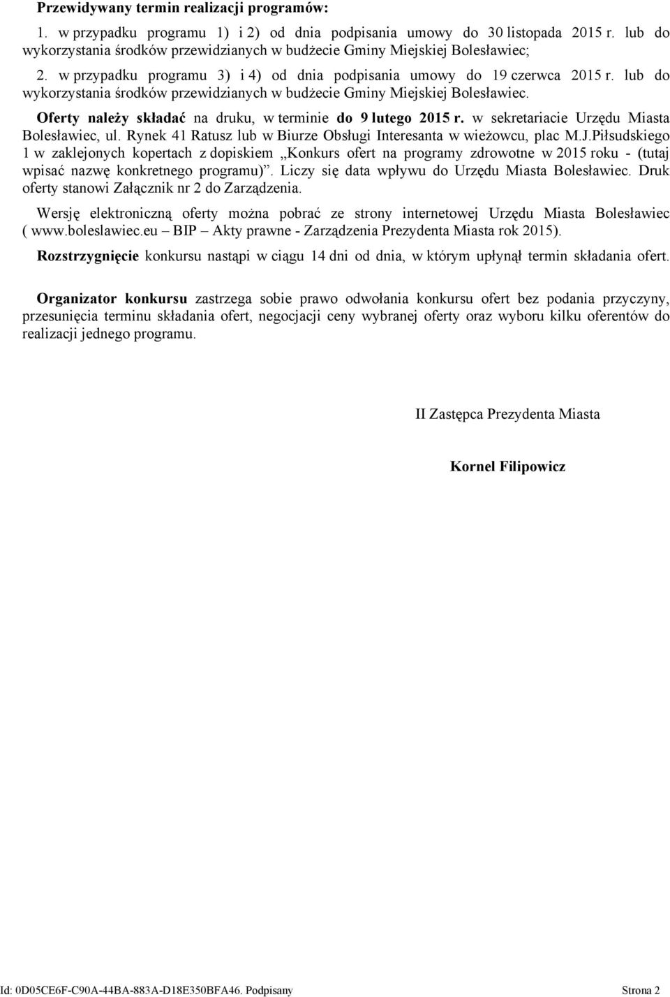 lub do wykorzystania środków przewidzianych w budżecie Gminy Miejskiej Bolesławiec. Oferty należy składać na druku, w terminie do 9 lutego 2015 r. w sekretariacie Urzędu Miasta Bolesławiec, ul.