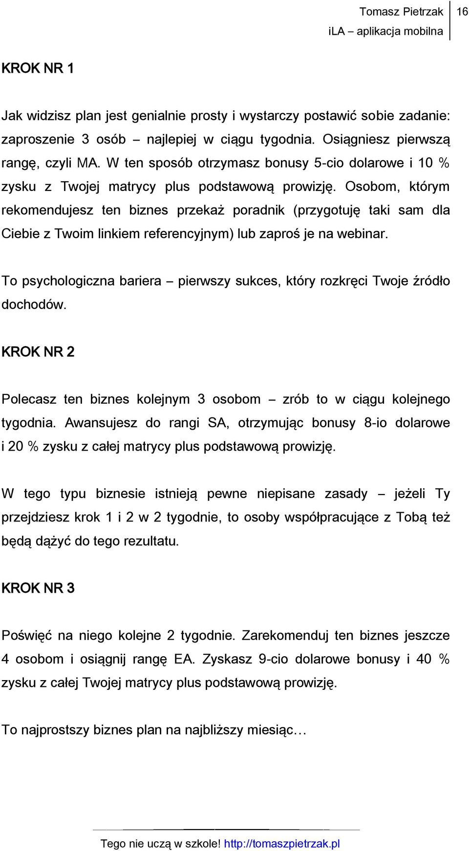 Osobom, którym rekomendujesz ten biznes przekaż poradnik (przygotuję taki sam dla Ciebie z Twoim linkiem referencyjnym) lub zaproś je na webinar.