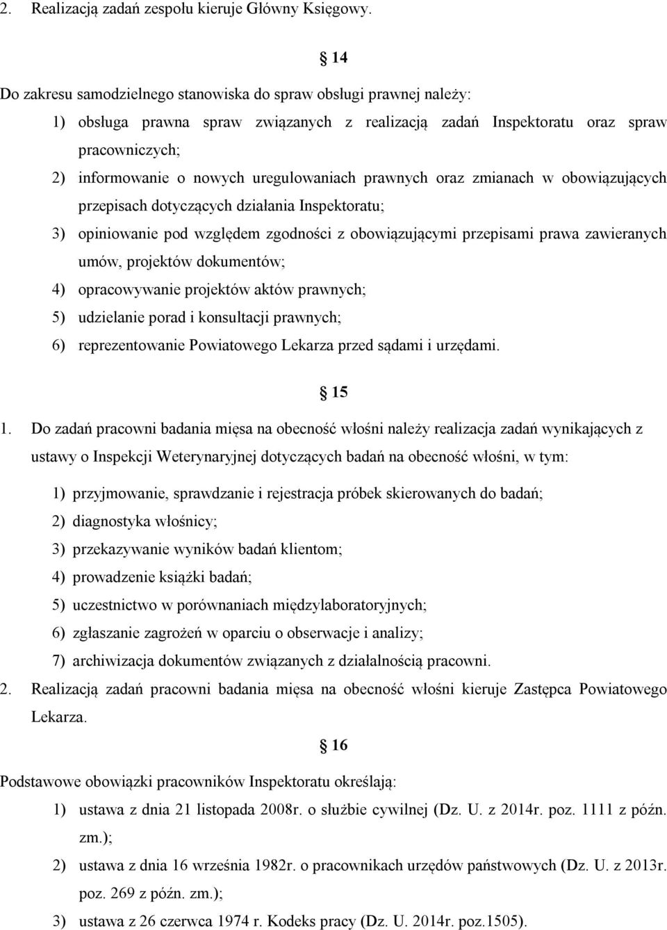 uregulowaniach prawnych oraz zmianach w obowiązujących przepisach dotyczących działania Inspektoratu; 3) opiniowanie pod względem zgodności z obowiązującymi przepisami prawa zawieranych umów,