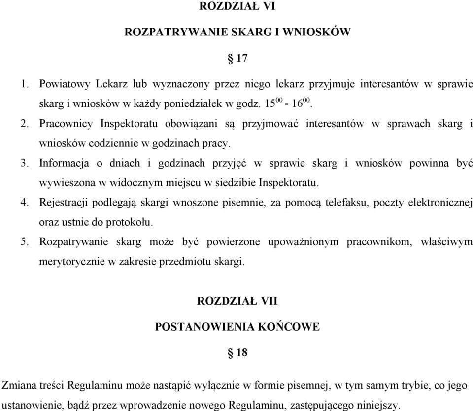 Informacja o dniach i godzinach przyjęć w sprawie skarg i wniosków powinna być wywieszona w widocznym miejscu w siedzibie Inspektoratu. 4.