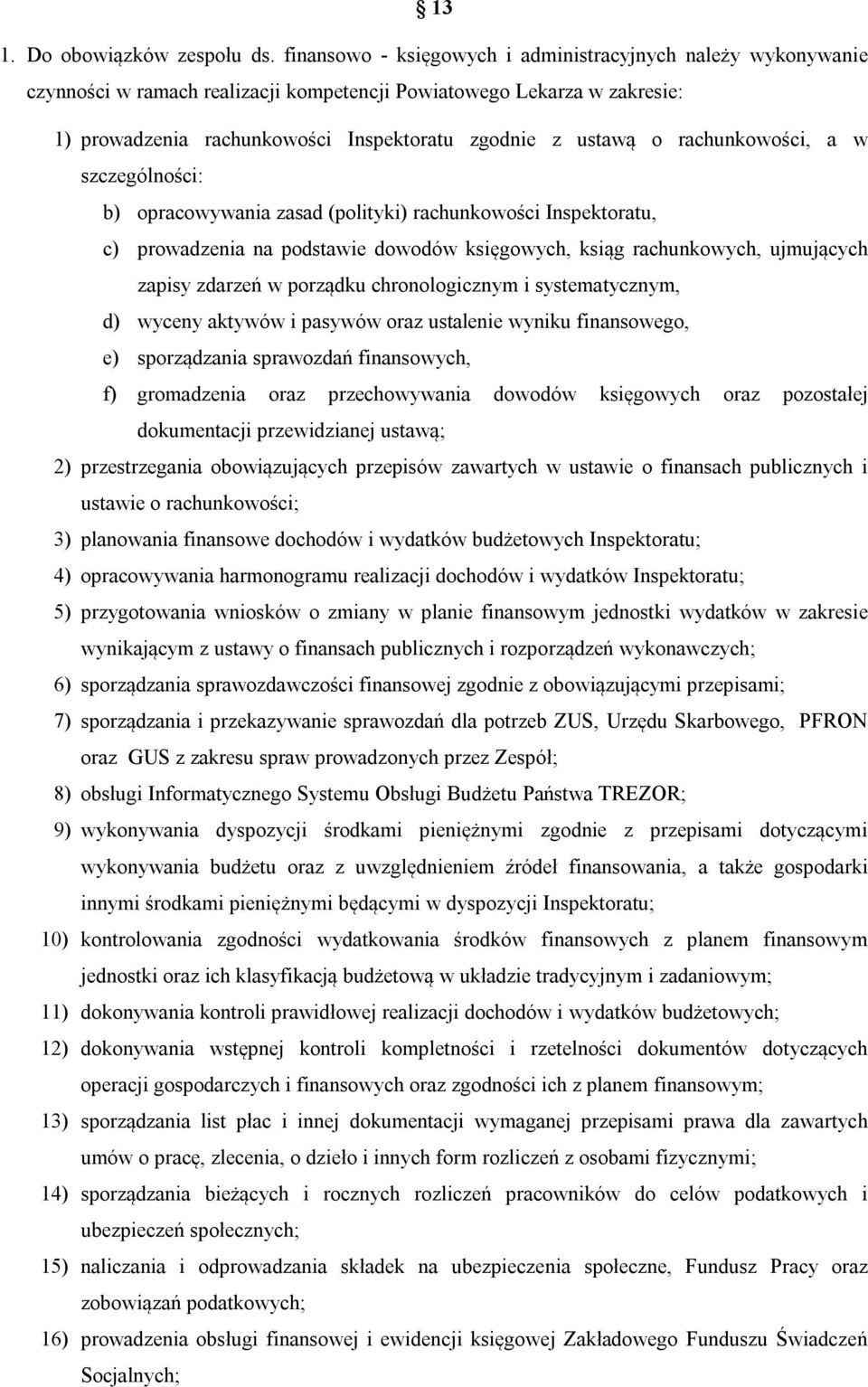 rachunkowości, a w szczególności: b) opracowywania zasad (polityki) rachunkowości Inspektoratu, c) prowadzenia na podstawie dowodów księgowych, ksiąg rachunkowych, ujmujących zapisy zdarzeń w