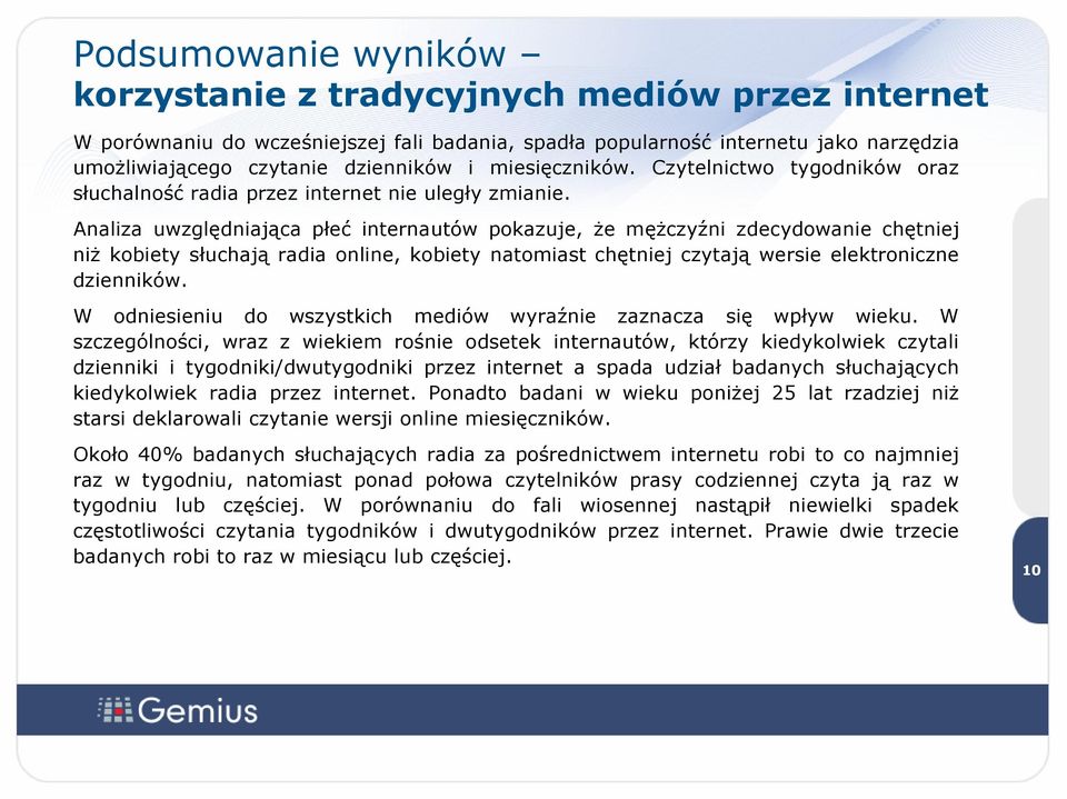 Analiza uwzględniająca płeć internautów pokazuje, że mężczyźni zdecydowanie chętniej niż kobiety słuchają radia online, kobiety natomiast chętniej czytają wersie elektroniczne dzienników.
