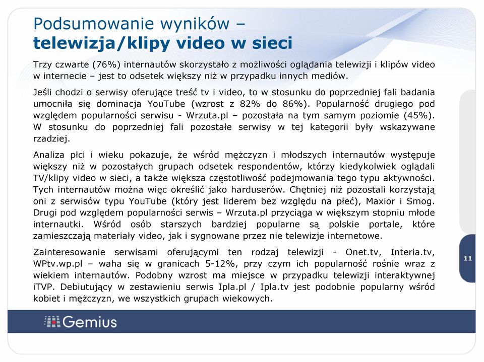 Popularność drugiego pod względem popularności serwisu - Wrzuta.pl pozostała na tym samym poziomie (%). W stosunku do poprzedniej fali pozostałe serwisy w tej kategorii były wskazywane rzadziej.