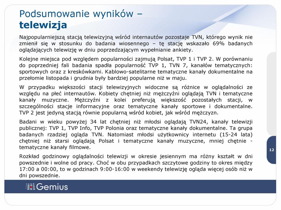 W porównaniu do poprzedniej fali badania spadła popularność TVP, TVN, kanałów tematycznych: sportowych oraz z kreskówkami.