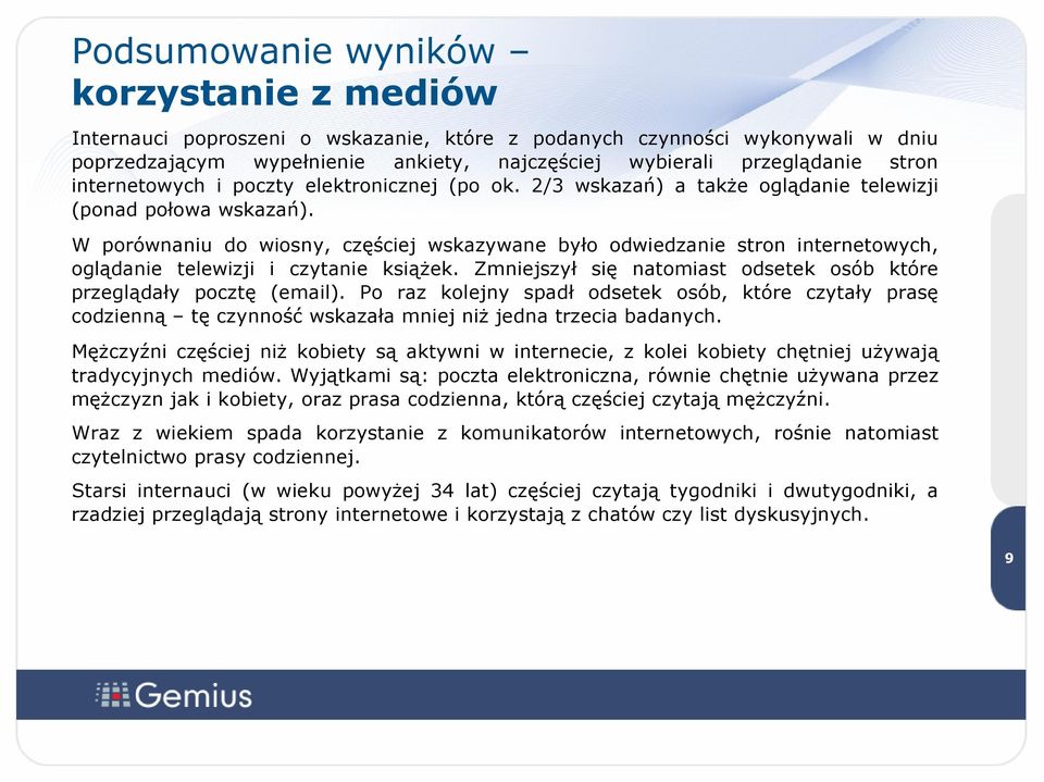 W porównaniu do wiosny, częściej wskazywane było odwiedzanie stron internetowych, oglądanie telewizji i czytanie książek. Zmniejszył się natomiast odsetek osób które przeglądały pocztę (email).