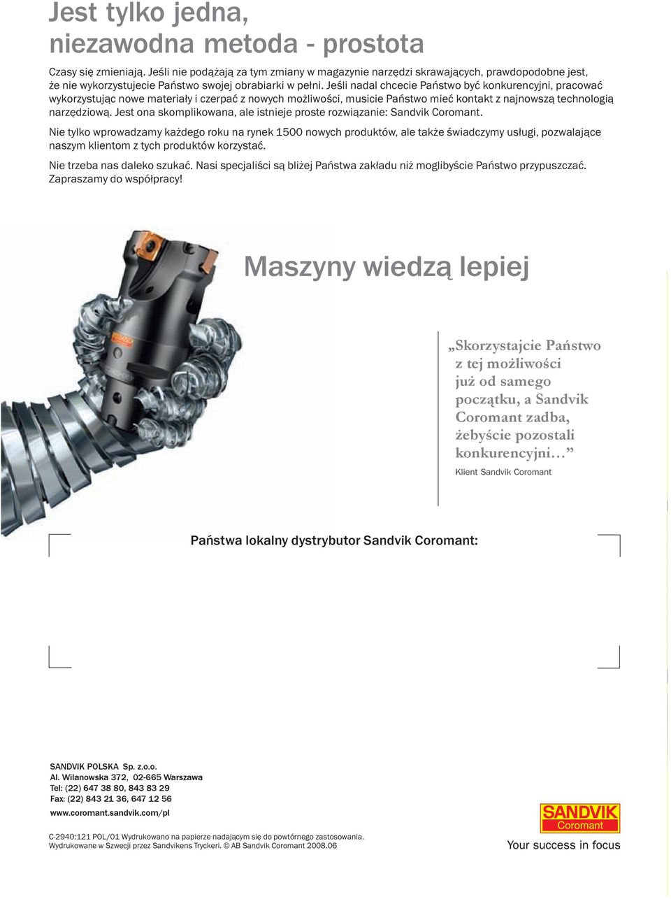 Jeśli nadal chcecie Państwo być konkurencyjni, pracować wykorzystując nowe materiały i czerpać z nowych możliwości, musicie Państwo mieć kontakt z najnowszą technologią narzędziową.