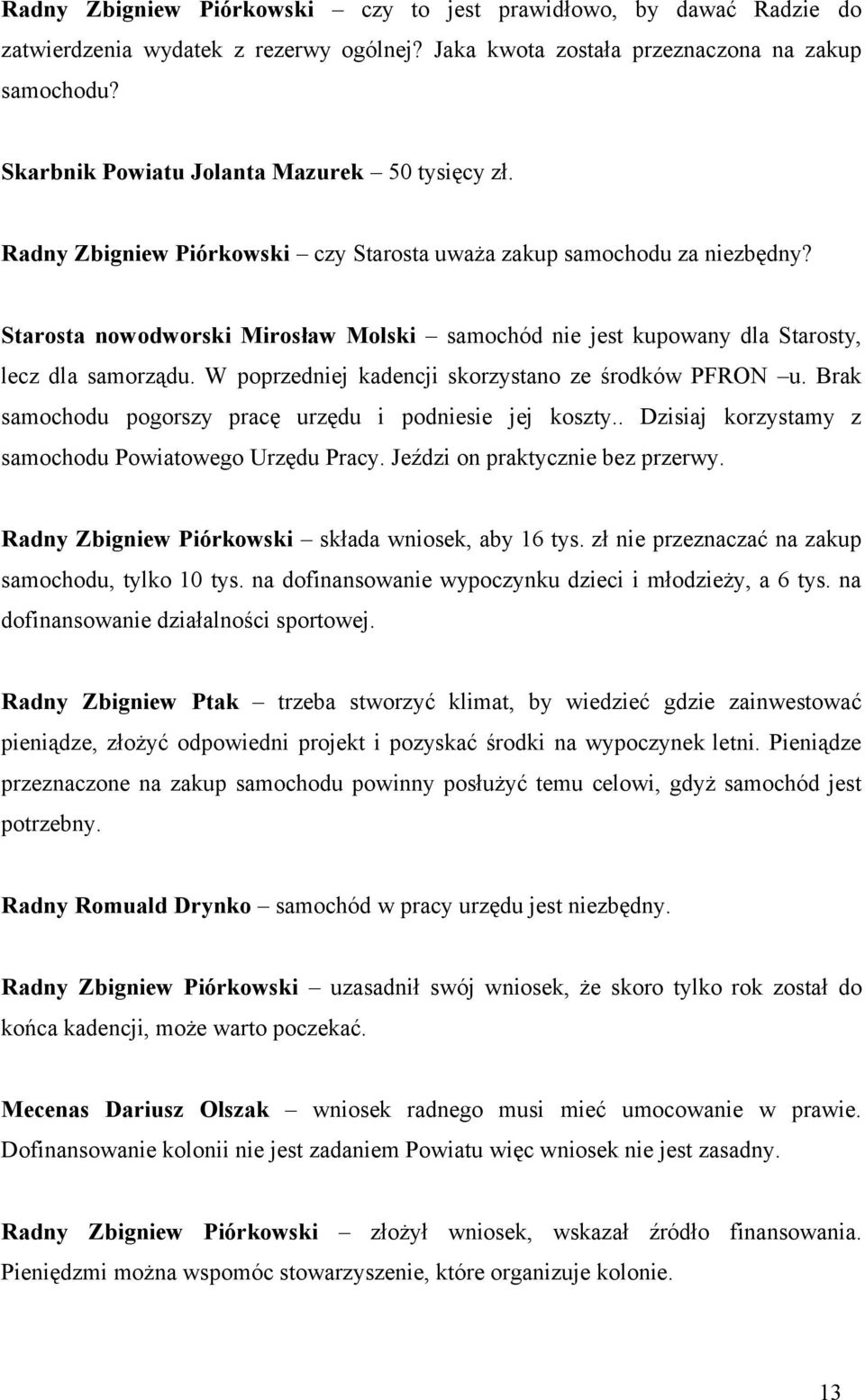 Starosta nowodworski Mirosław Molski samochód nie jest kupowany dla Starosty, lecz dla samorządu. W poprzedniej kadencji skorzystano ze środków PFRON u.