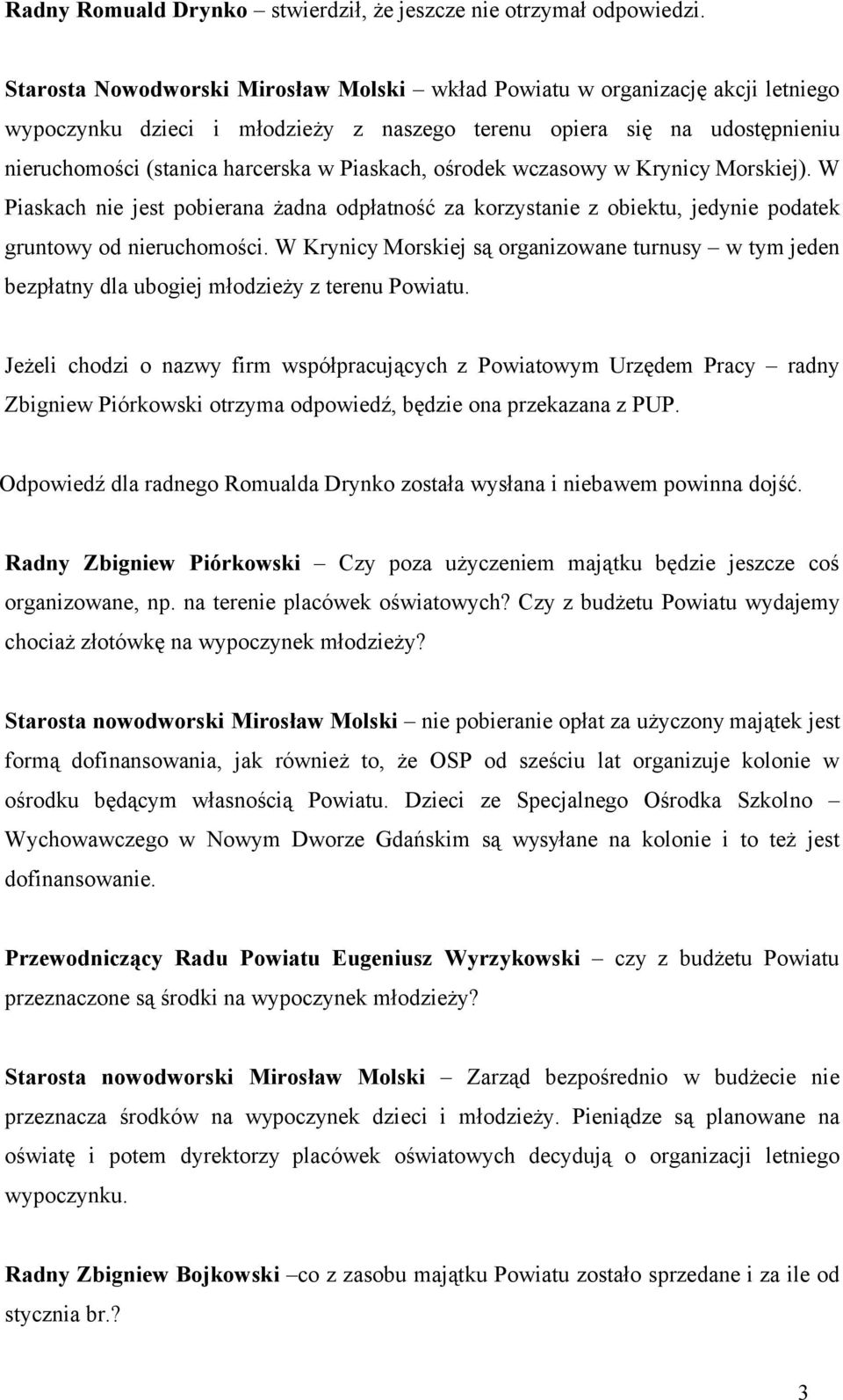 ośrodek wczasowy w Krynicy Morskiej). W Piaskach nie jest pobierana żadna odpłatność za korzystanie z obiektu, jedynie podatek gruntowy od nieruchomości.