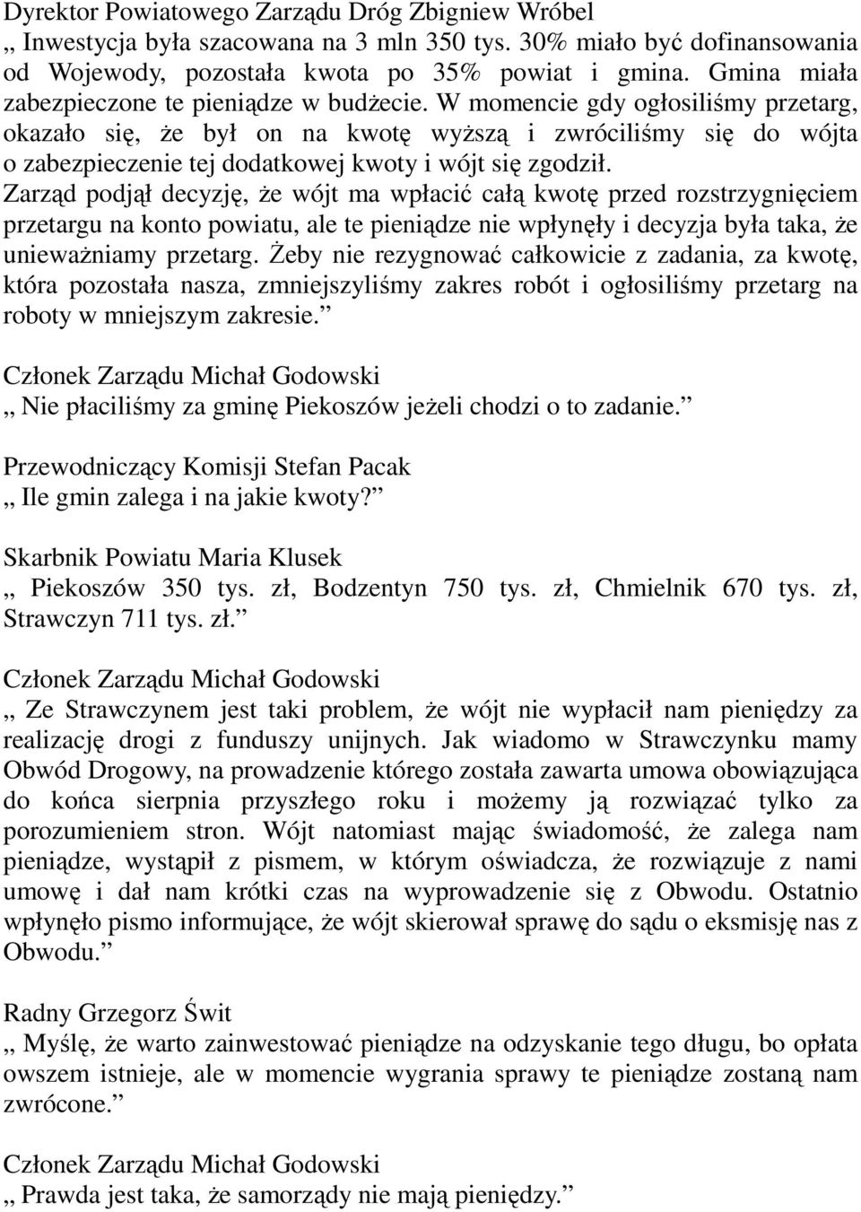 W momencie gdy ogłosiliśmy przetarg, okazało się, że był on na kwotę wyższą i zwróciliśmy się do wójta o zabezpieczenie tej dodatkowej kwoty i wójt się zgodził.