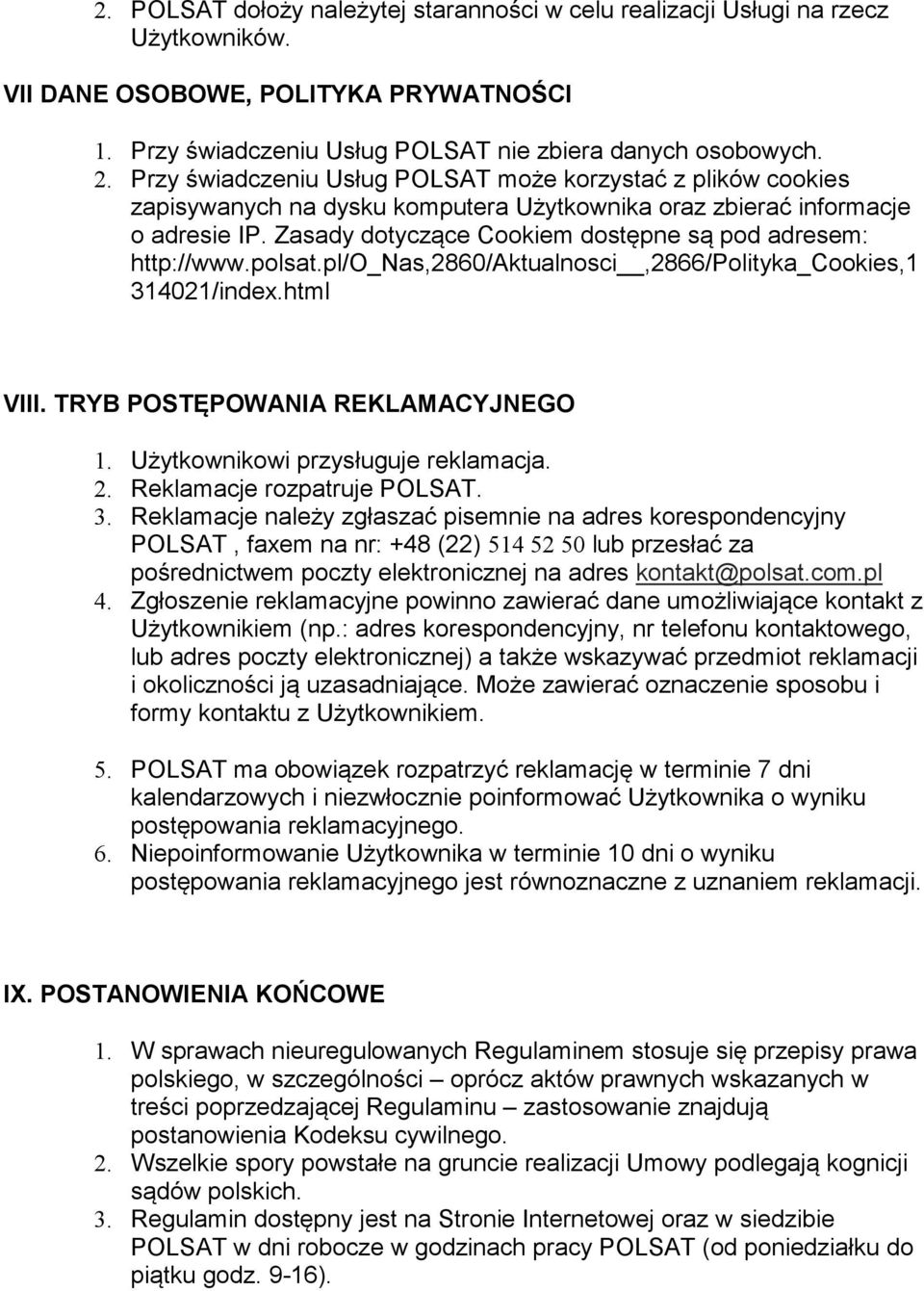 Zasady dotyczące Cookiem dostępne są pod adresem: http://www.polsat.pl/o_nas,2860/aktualnosci,2866/polityka_cookies,1 314021/index.html VIII. TRYB POSTĘPOWANIA REKLAMACYJNEGO 1.