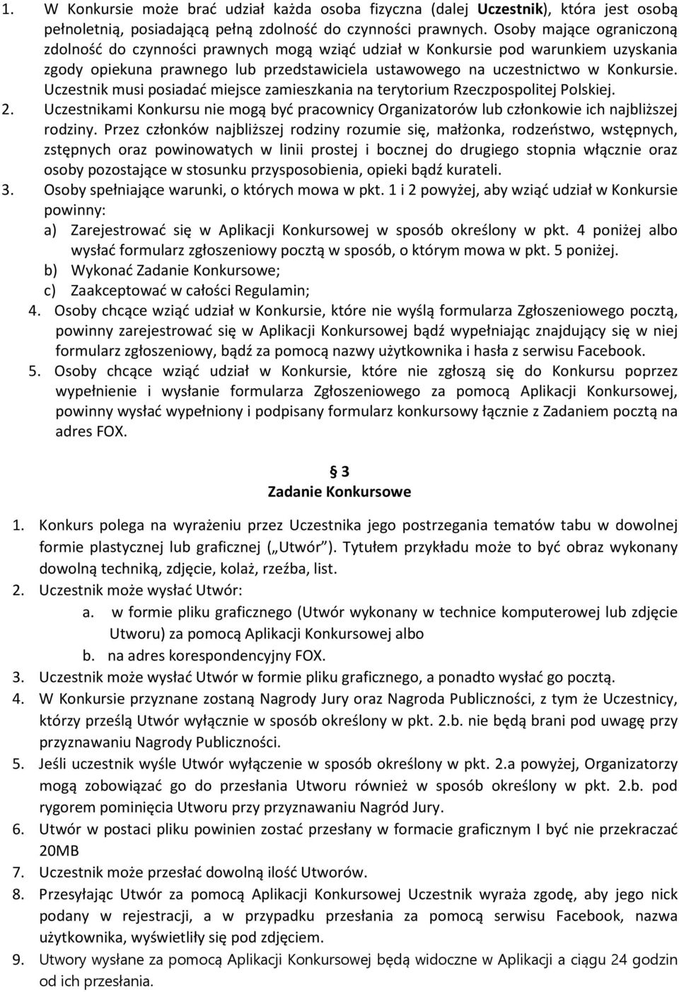 Uczestnik musi posiadać miejsce zamieszkania na terytorium Rzeczpospolitej Polskiej. 2. Uczestnikami Konkursu nie mogą być pracownicy Organizatorów lub członkowie ich najbliższej rodziny.