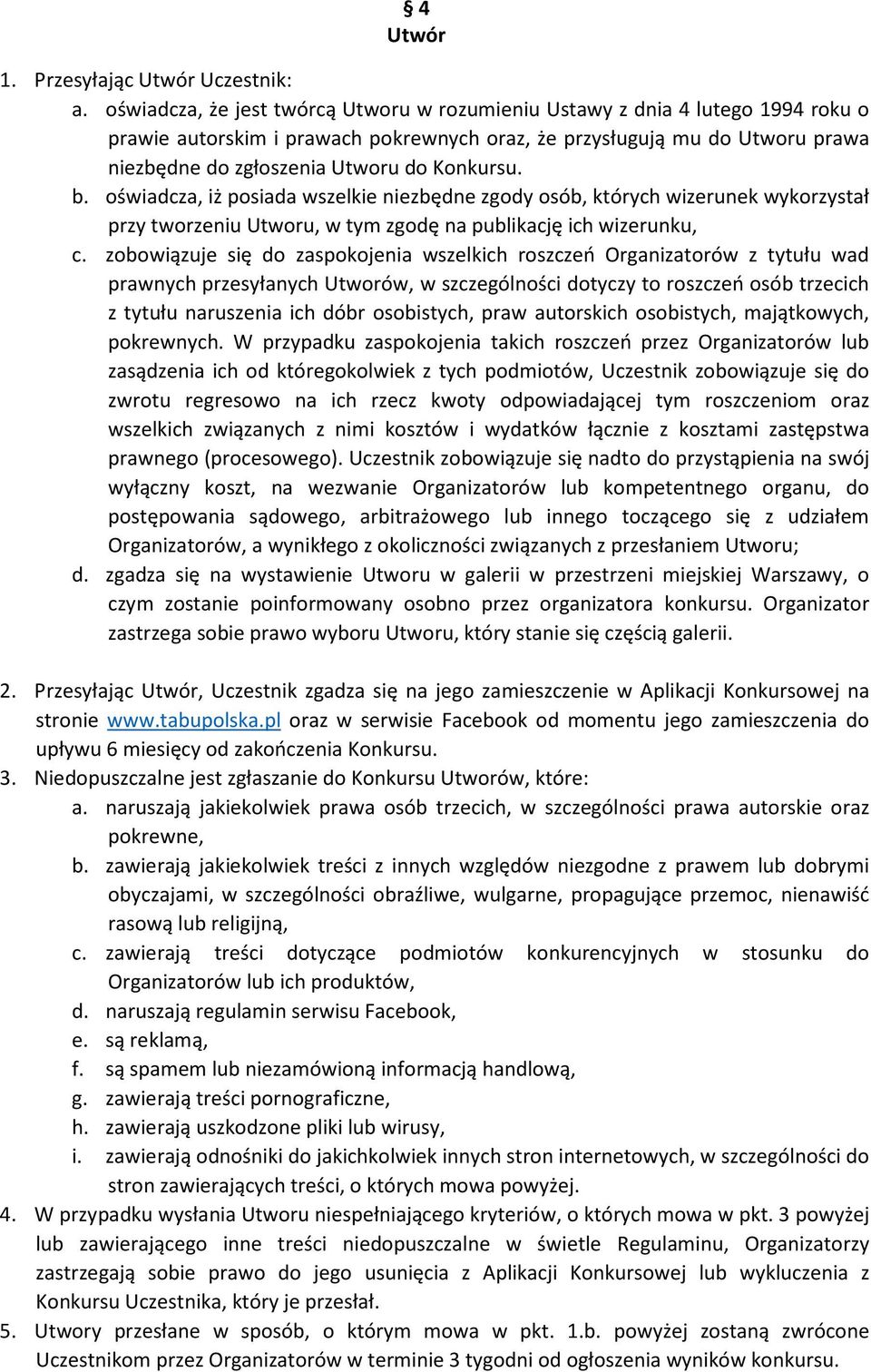 Konkursu. b. oświadcza, iż posiada wszelkie niezbędne zgody osób, których wizerunek wykorzystał przy tworzeniu Utworu, w tym zgodę na publikację ich wizerunku, c.