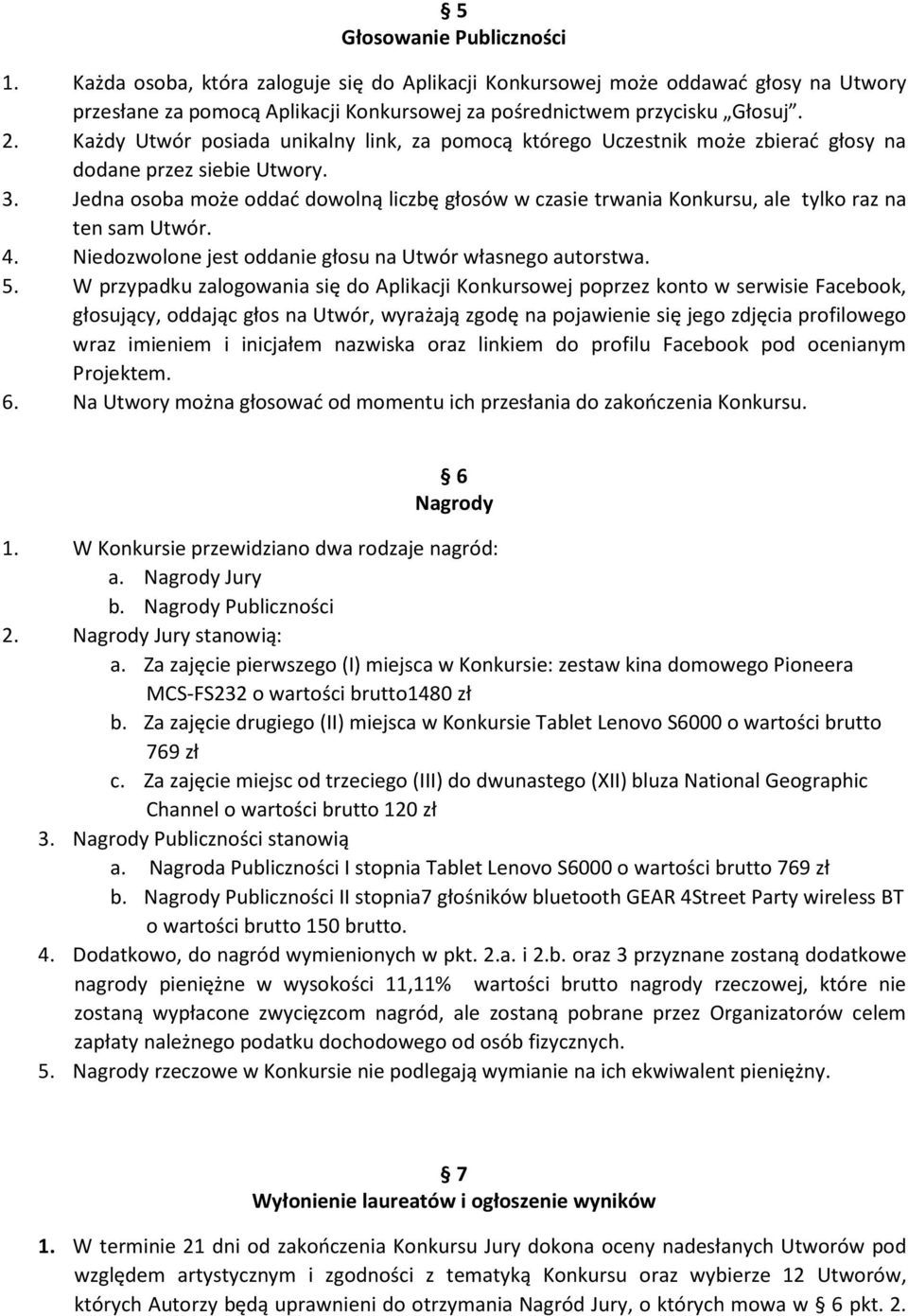 Jedna osoba może oddać dowolną liczbę głosów w czasie trwania Konkursu, ale tylko raz na ten sam Utwór. 4. Niedozwolone jest oddanie głosu na Utwór własnego autorstwa. 5.