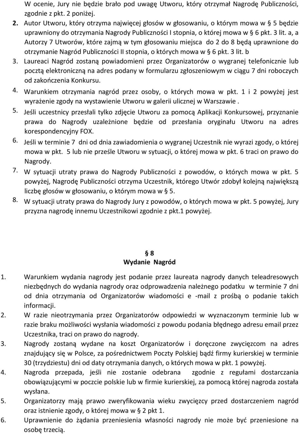 a, a Autorzy 7 Utworów, które zajmą w tym głosowaniu miejsca do 2 do 8 będą uprawnione do otrzymanie Nagród Publiczności II stopnia, o których mowa w 6 pkt. 3 lit. b 3.