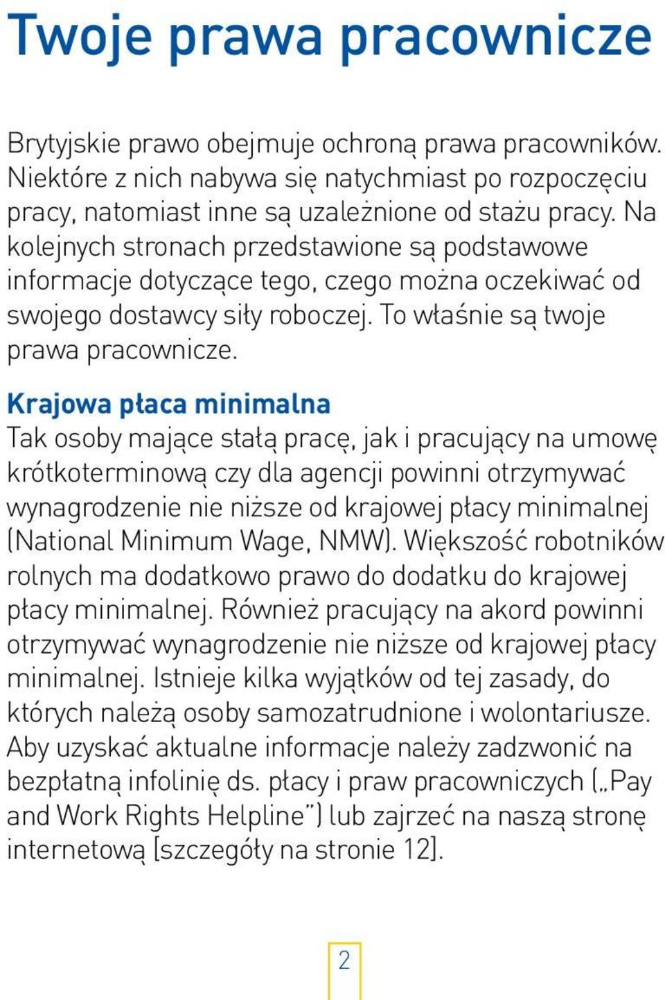 Krajowa płaca minimalna Tak osoby mające stałą pracę, jak i pracujący na umowę krótkoterminową czy dla agencji powinni otrzymywać wynagrodzenie nie niższe od krajowej płacy minimalnej (National