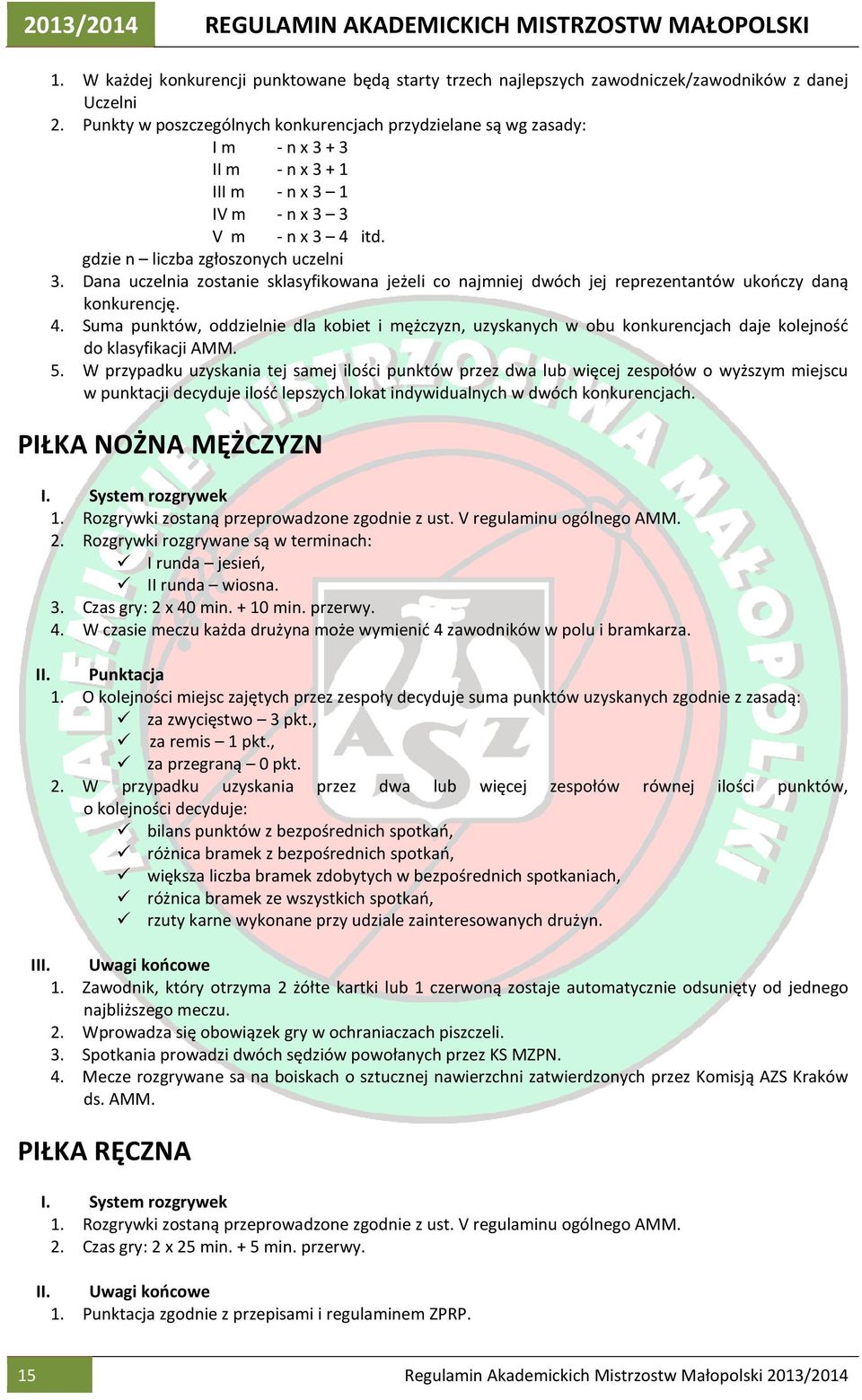 Dana uczelnia zostanie sklasyfikowana jeżeli co najmniej dwóch jej reprezentantów ukończy daną konkurencję. 4.