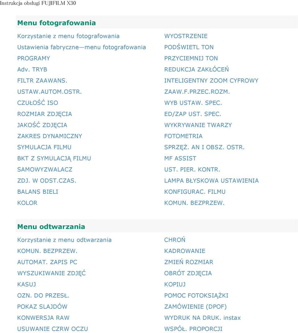BALANS BIELI KOLOR WYOSTRZENIE PODŚWIETL TON PRZYCIEMNIJ TON REDUKCJA ZAKŁÓCEŃ INTELIGENTNY ZOOM CYFROWY ZAAW.F.PRZEC.ROZM. WYB USTAW. SPEC. ED/ZAP UST. SPEC. WYKRYWANIE TWARZY FOTOMETRIA SPRZĘŻ.