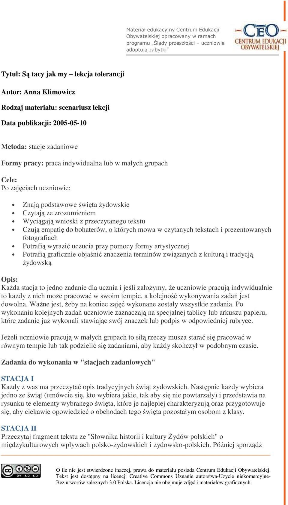 tekstach i prezentowanych fotografiach Potrafią wyrazić uczucia przy pomocy formy artystycznej Potrafią graficznie objaśnić znaczenia terminów związanych z kulturą i tradycją żydowską Opis: Każda