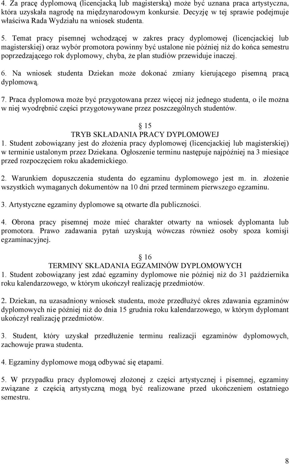 Temat pracy pisemnej wchodzącej w zakres pracy dyplomowej (licencjackiej lub magisterskiej) oraz wybór promotora powinny być ustalone nie później niż do końca semestru poprzedzającego rok dyplomowy,