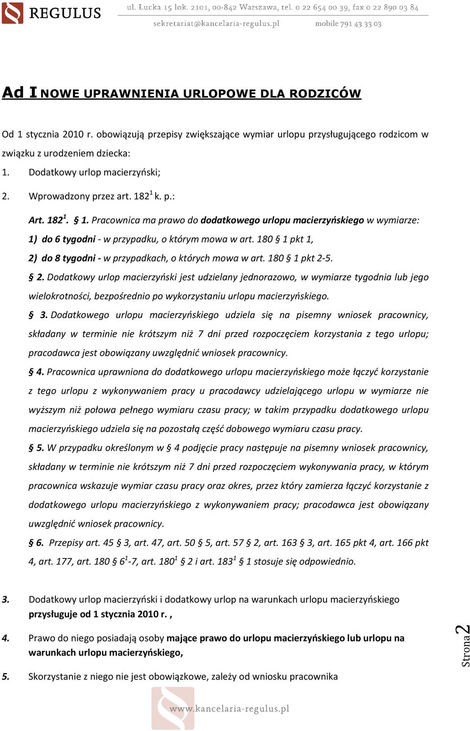 180 1 pkt 1, 2) do 8 tygodni w przypadkach, o których mowa w art. 180 1 pkt 2 5. 2. Dodatkowy urlop macierzyński jest udzielany jednorazowo, w wymiarze tygodnia lub jego wielokrotności, bezpośrednio po wykorzystaniu urlopu macierzyńskiego.