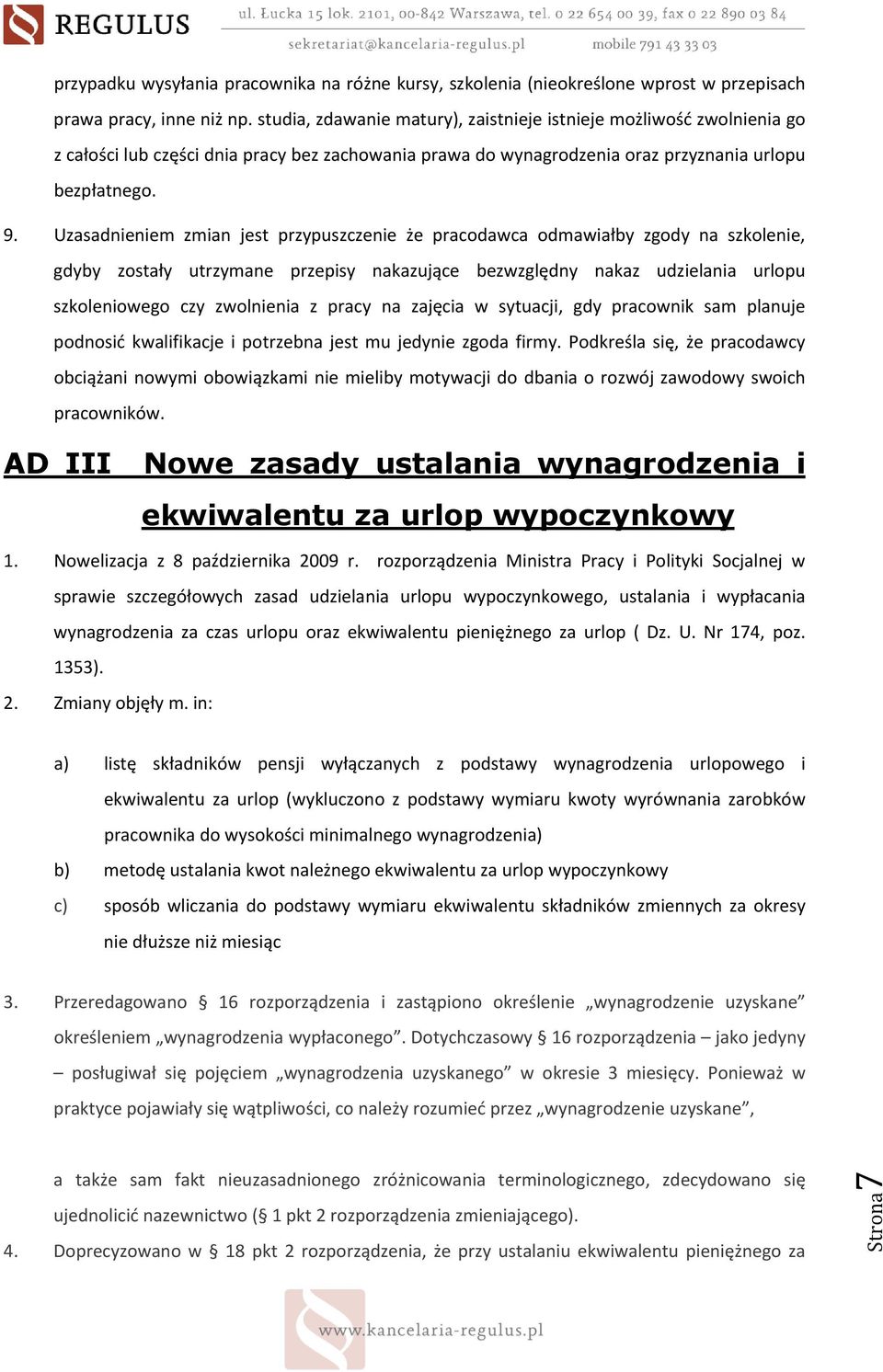 Uzasadnieniem zmian jest przypuszczenie że pracodawca odmawiałby zgody na szkolenie, gdyby zostały utrzymane przepisy nakazujące bezwzględny nakaz udzielania urlopu szkoleniowego czy zwolnienia z