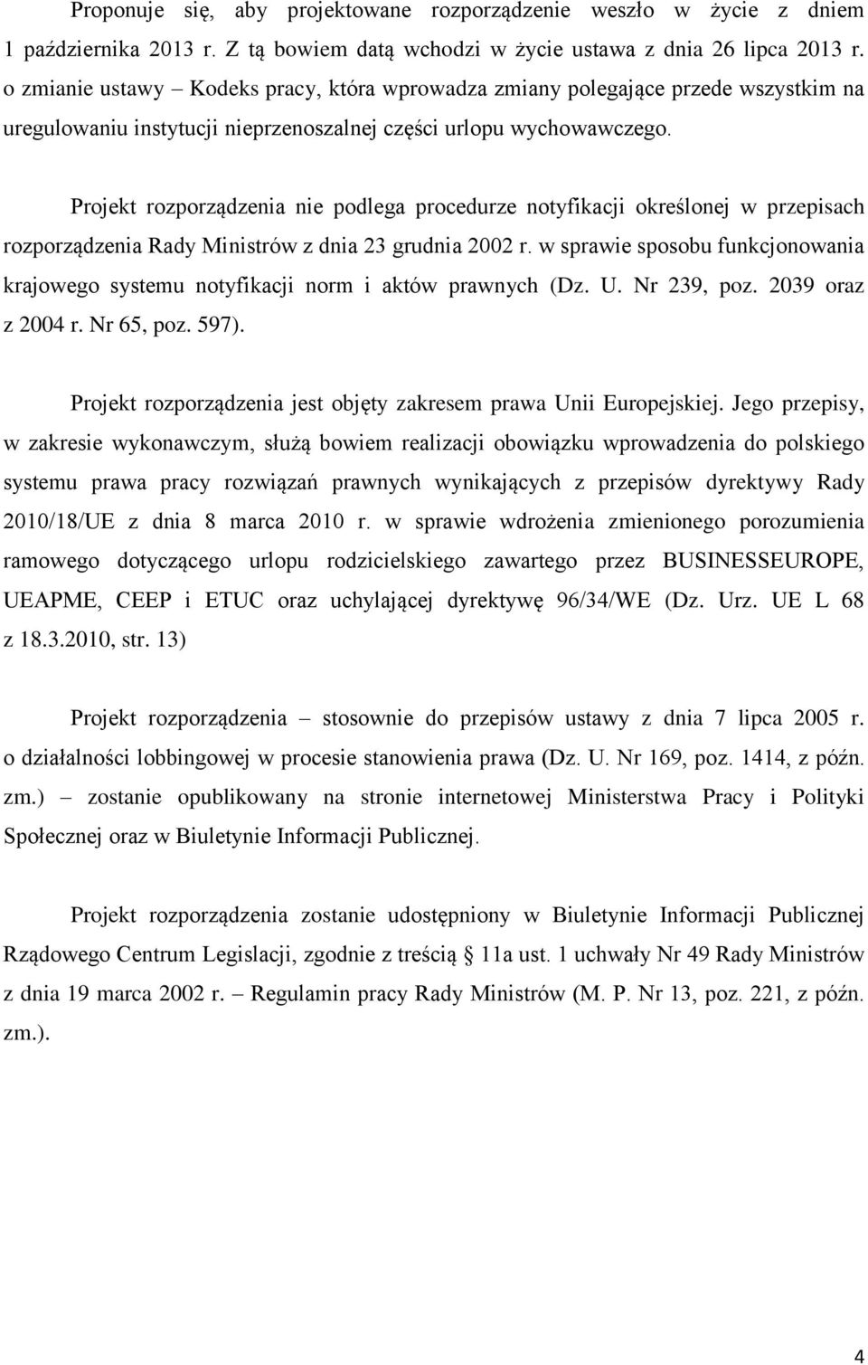 Projekt rozporządzenia nie podlega procedurze notyfikacji określonej w przepisach rozporządzenia Rady Ministrów z dnia 23 grudnia 2002 r.