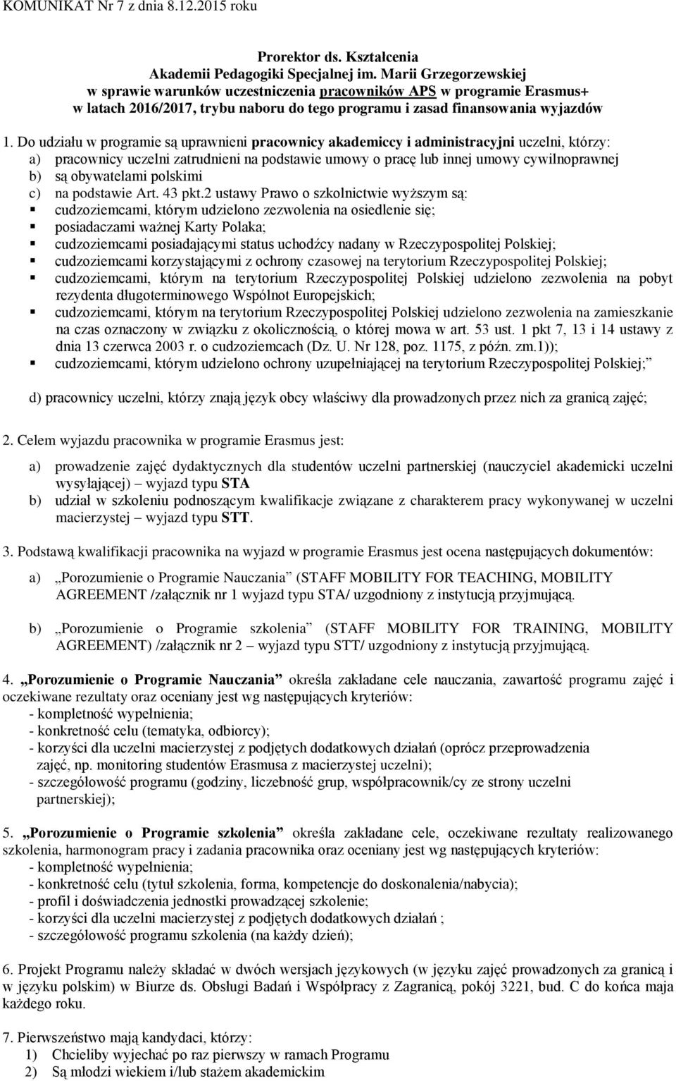 Do udziału w programie są uprawnieni pracownicy akademiccy i administracyjni uczelni, którzy: a) pracownicy uczelni zatrudnieni na podstawie umowy o pracę lub innej umowy cywilnoprawnej b) są
