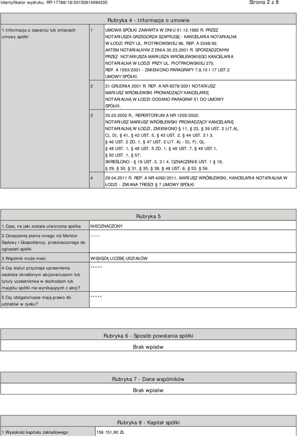 SPORZĄDZONYM PRZEZ NOTARIUSZA MARIUSZA WRÓBLEWSKIEGO KANCELARIA NOTARIALNA W ŁODZI PRZY UL. PIOTRKOWSKIEJ 270, REP. A 1593/2001 - ZMIENIONO PARAGRAFY 7,8,10 I 17 UST.2 UMOWY SPÓŁKI.