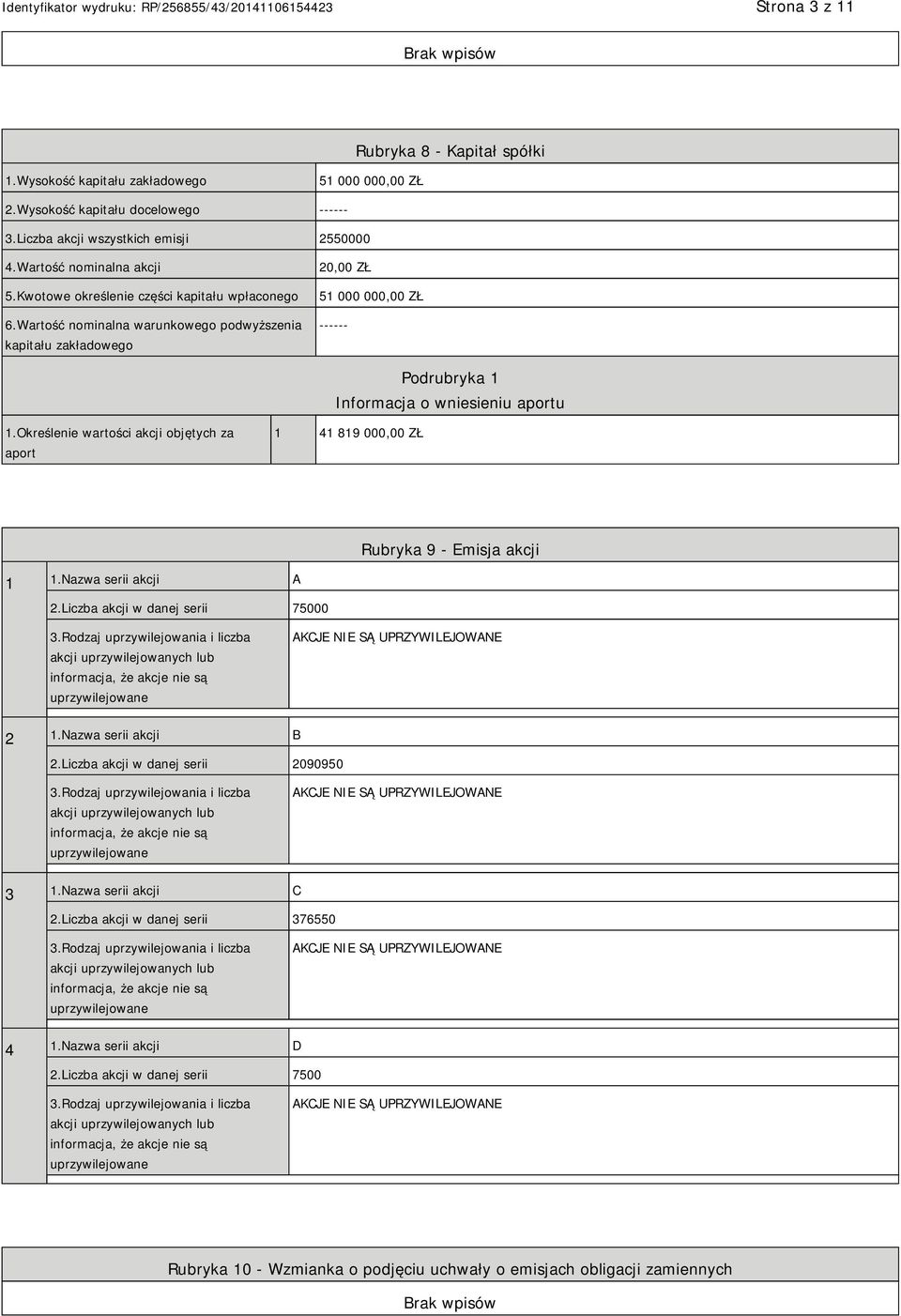 Określenie wartości akcji objętych za aport 1 41 819 000,00 ZŁ Rubryka 9 - Emisja akcji 1 1.Nazwa serii akcji A 2.Liczba akcji w danej serii 75000 3.