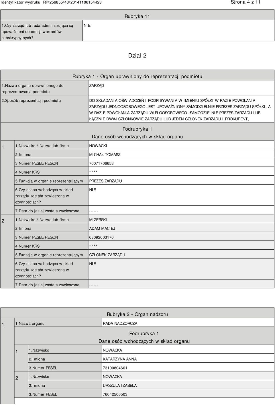 Sposób reprezentacji podmiotu ZARZĄD DO SKŁADANIA OŚWIADCZEŃ I PODPISYWANIA W IMIENIU SPÓŁKI W RAZIE POWOŁANIA ZARZĄDU JEDNOOSOBOWEGO JEST UPOWAŻNIONY SAMODZIEL PRZEZES ZARZĄDU SPÓŁKI, A W RAZIE