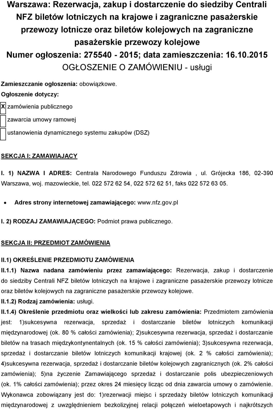 Ogłoszenie dotyczy: X zamówienia publicznego zawarcia umowy ramowej ustanowienia dynamicznego systemu zakupów (DSZ) SEKCJA I: ZAMAWIAJĄCY I. 1) NAZWA I ADRES: Centrala Narodowego Funduszu Zdrowia, ul.