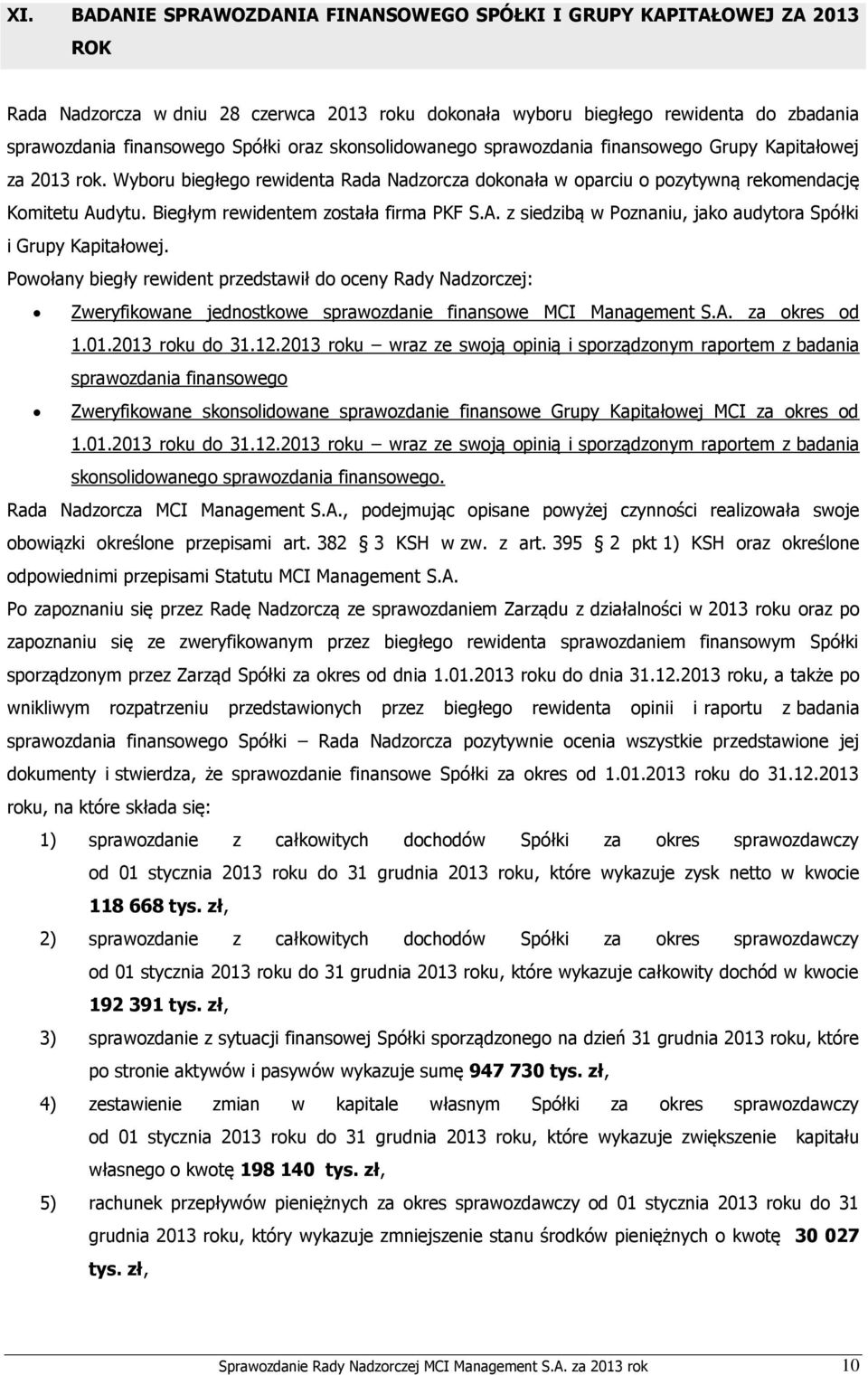 Biegłym rewidentem została firma PKF S.A. z siedzibą w Poznaniu, jako audytora Spółki i Grupy Kapitałowej.