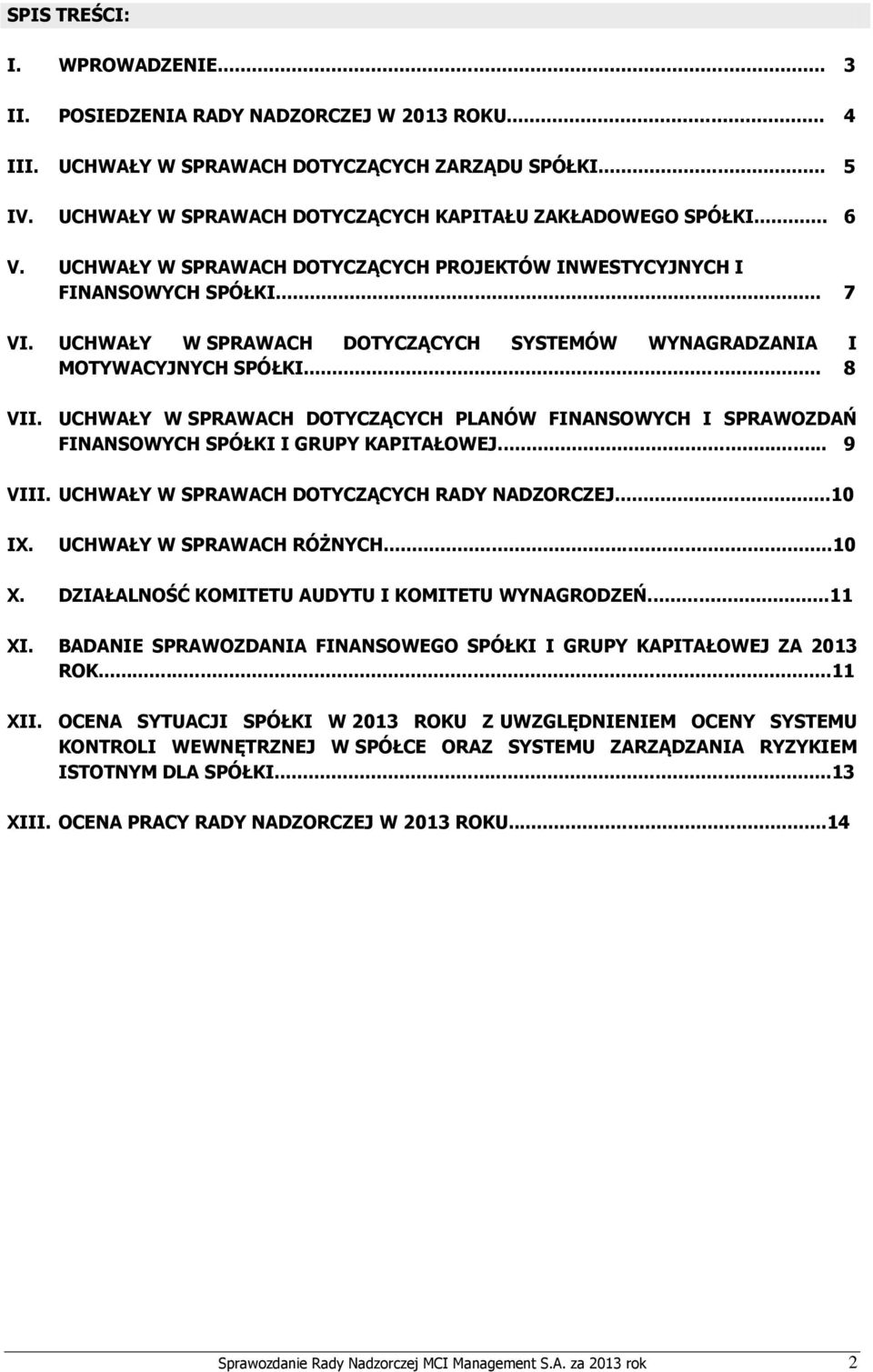 UCHWAŁY W SPRAWACH DOTYCZĄCYCH SYSTEMÓW WYNAGRADZANIA I MOTYWACYJNYCH SPÓŁKI... 8 VII. UCHWAŁY W SPRAWACH DOTYCZĄCYCH PLANÓW FINANSOWYCH I SPRAWOZDAŃ FINANSOWYCH SPÓŁKI I GRUPY KAPITAŁOWEJ... 9 VIII.