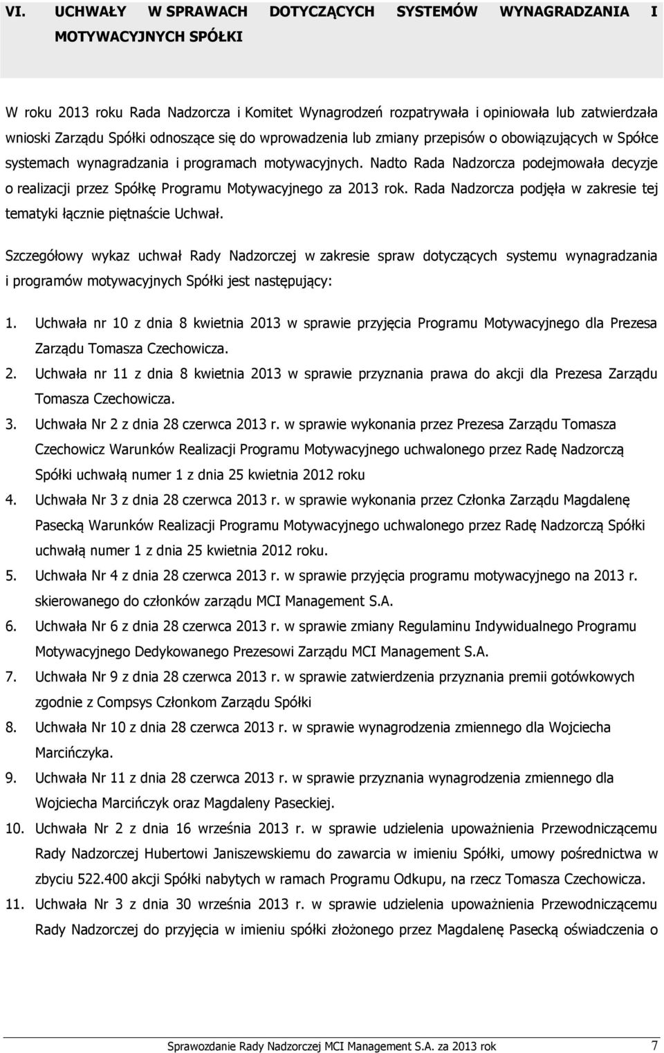 Nadto Rada Nadzorcza podejmowała decyzje o realizacji przez Spółkę Programu Motywacyjnego za 2013 rok. Rada Nadzorcza podjęła w zakresie tej tematyki łącznie piętnaście Uchwał.