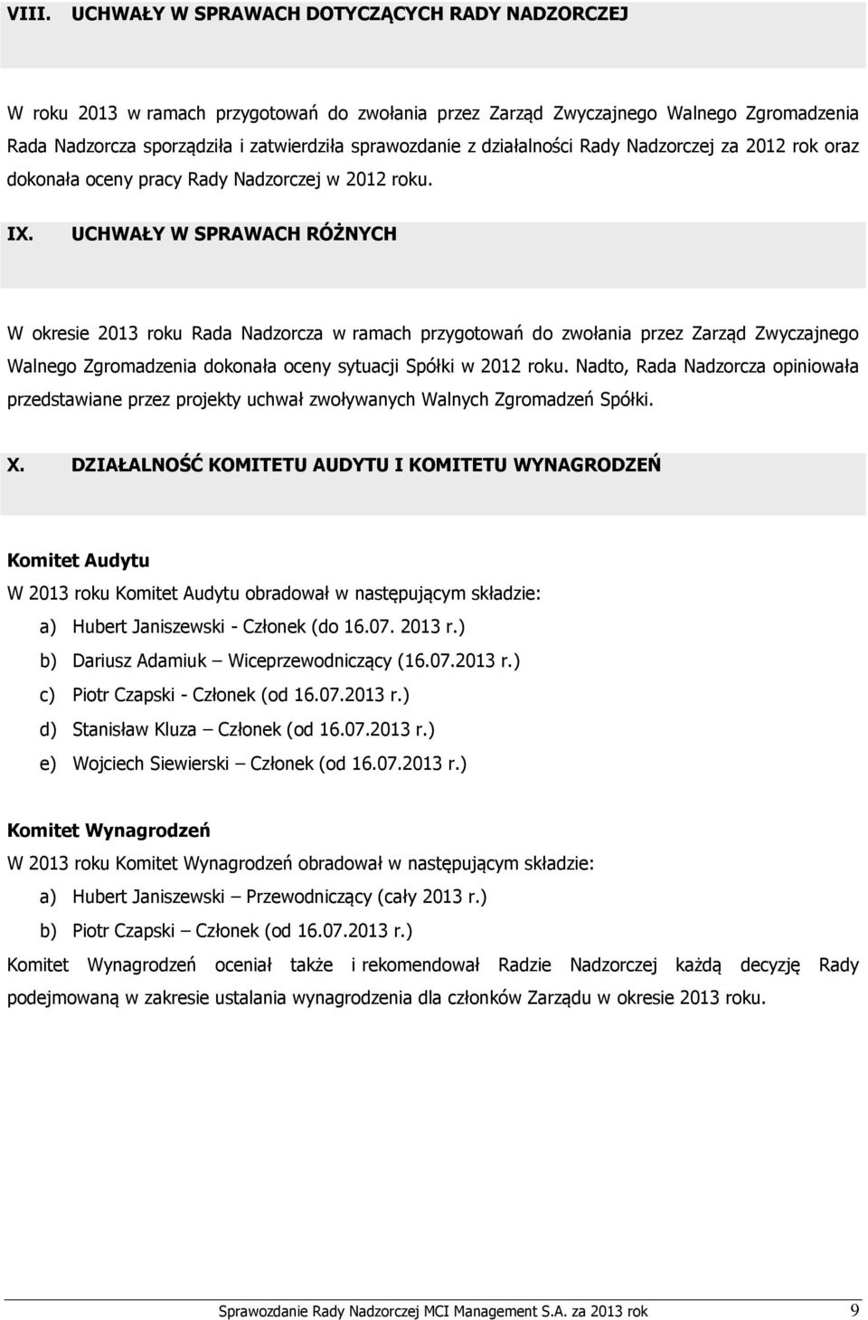 UCHWAŁY W SPRAWACH RÓŻNYCH W okresie 2013 roku Rada Nadzorcza w ramach przygotowań do zwołania przez Zarząd Zwyczajnego Walnego Zgromadzenia dokonała oceny sytuacji Spółki w 2012 roku.