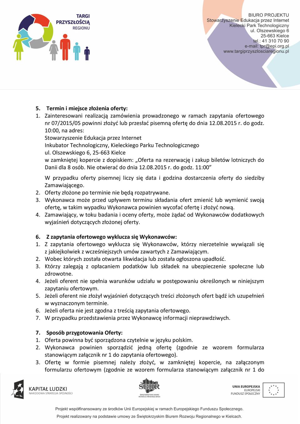 Olszewskiego 6, 25-663 Kielce w zamkniętej kopercie z dopiskiem: Oferta na rezerwację i zakup biletów lotniczych do Danii dla 8 osób. Nie otwierać do dnia 12.08.2015 r. do godz.
