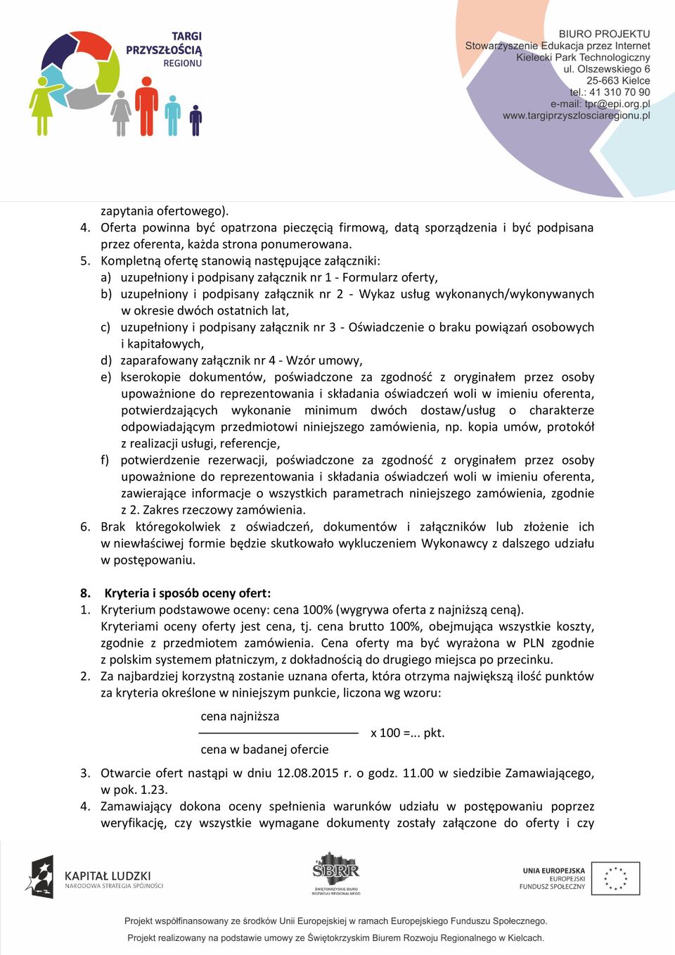 okresie dwóch ostatnich lat, c) uzupełniony i podpisany załącznik nr 3 - Oświadczenie o braku powiązań osobowych i kapitałowych, d) zaparafowany załącznik nr 4 - Wzór umowy, e) kserokopie dokumentów,