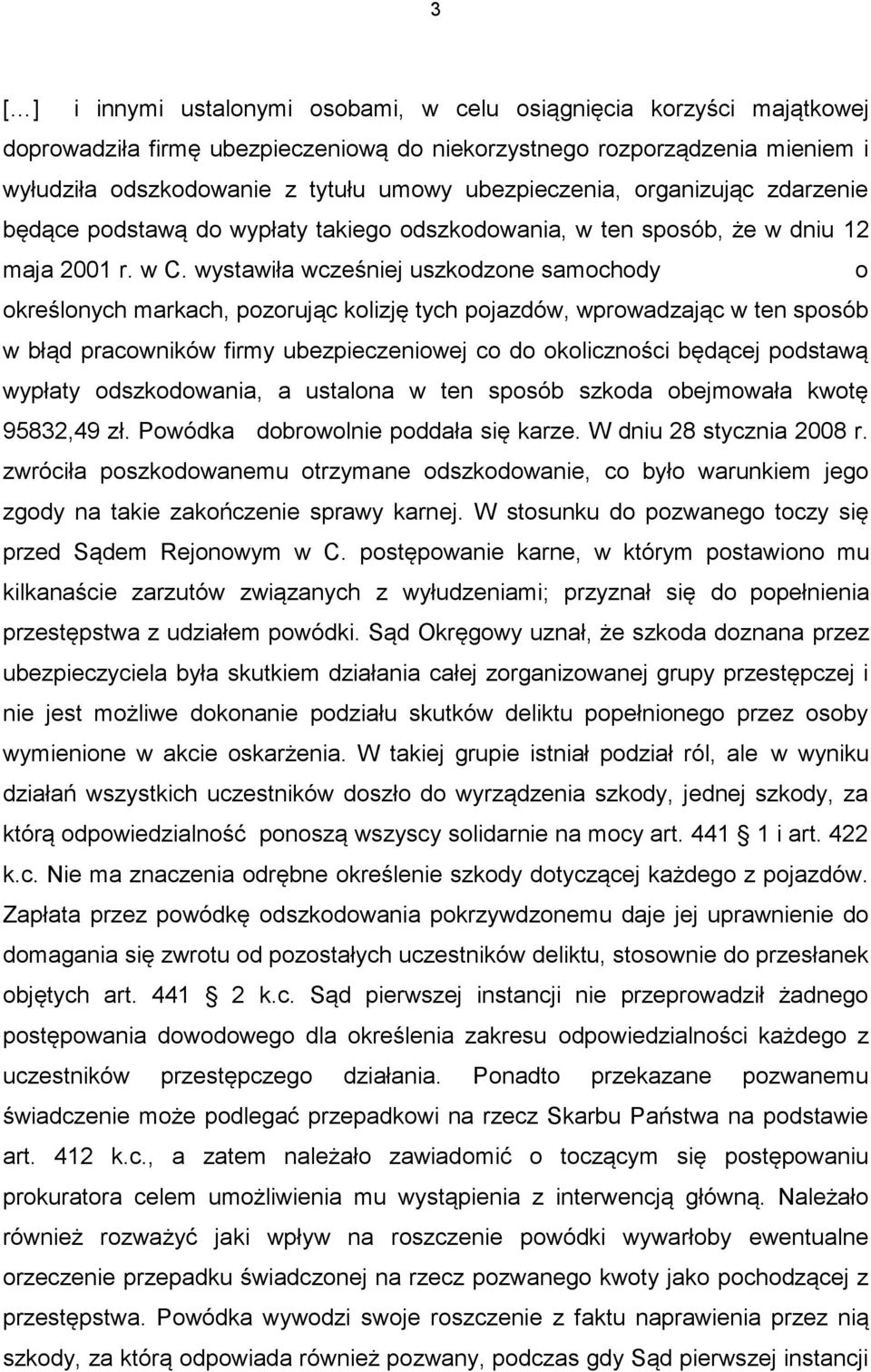 wystawiła wcześniej uszkodzone samochody o określonych markach, pozorując kolizję tych pojazdów, wprowadzając w ten sposób w błąd pracowników firmy ubezpieczeniowej co do okoliczności będącej